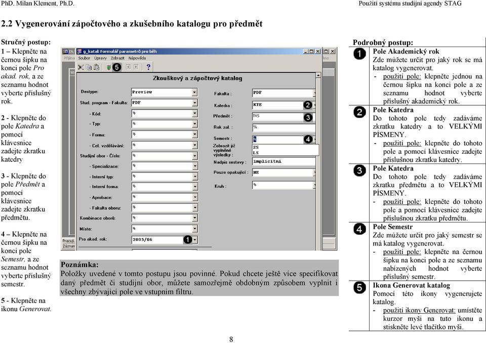 4 Klepněte na černou šipku na konci pole Semestr, a ze seznamu hodnot vyberte příslušný semestr. 5 - Klepněte na ikonu Generovat. Položky uvedené v tomto postupu jsou povinné.