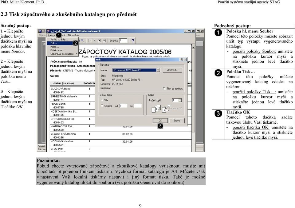 katalog odeslat na tiskárnu. - použití položky Tisk : umístěte na položku kurzor myši a stiskněte jednou levé tlačítko Tlačítko OK Pomocí tohoto tlačítka zadáte tiskovou úlohu Vaší tiskárně.