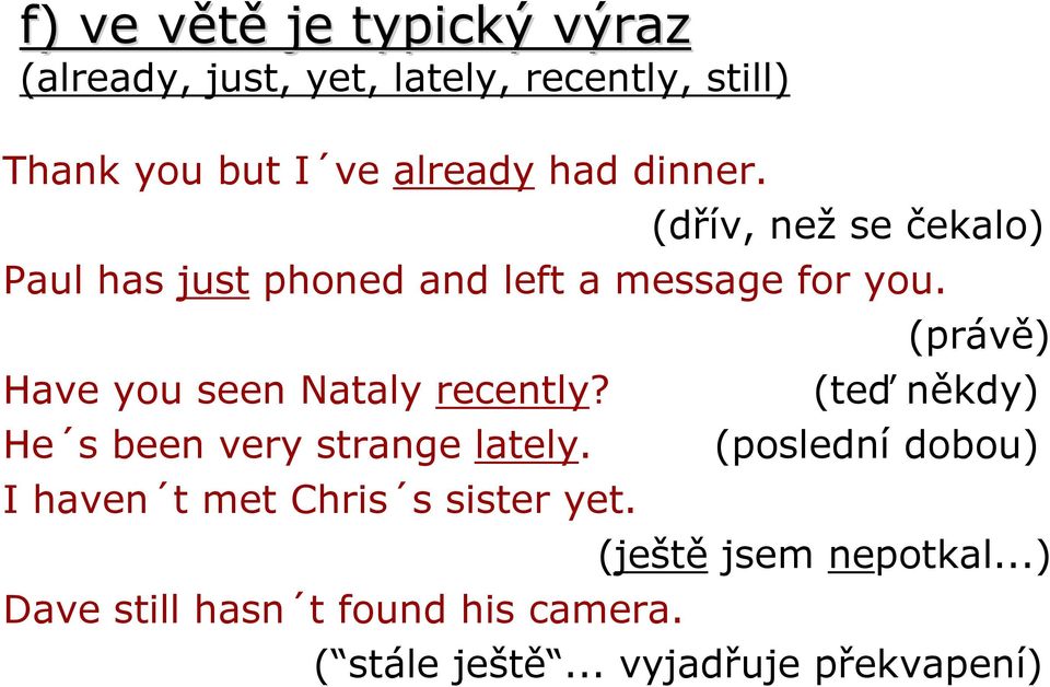 Have you seen Nataly recently? He s been very strange lately. I haven t met Chris s sister yet.