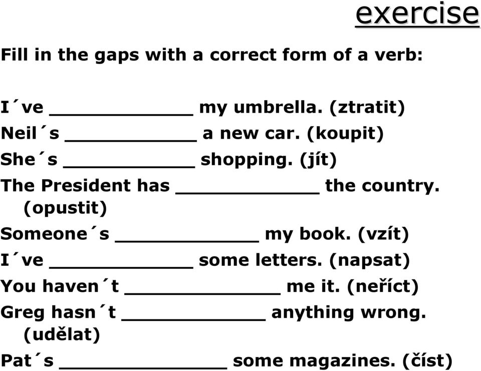 (jít) The President has the country. (opustit) Someone s my book.