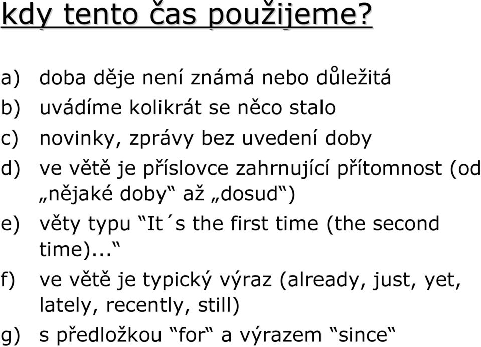 bez uvedení doby d) ve větě je příslovce zahrnující přítomnost (od nějaké doby až dosud ) e)