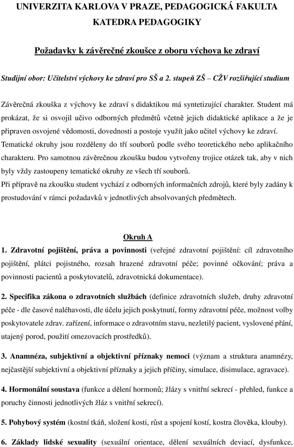 Student má prokázat, že si osvojil učivo odborných předmětů včetně jejich didaktické aplikace a že je připraven osvojené vědomosti, dovednosti a postoje využít jako učitel výchovy ke zdraví.