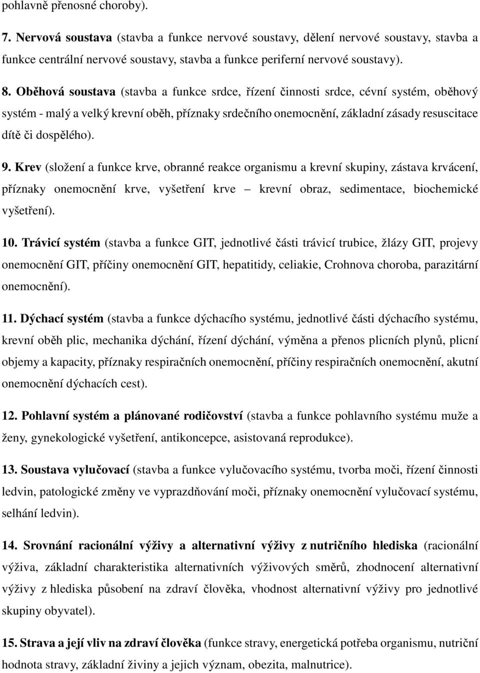 9. Krev (složení a funkce krve, obranné reakce organismu a krevní skupiny, zástava krvácení, příznaky onemocnění krve, vyšetření krve krevní obraz, sedimentace, biochemické vyšetření). 10.