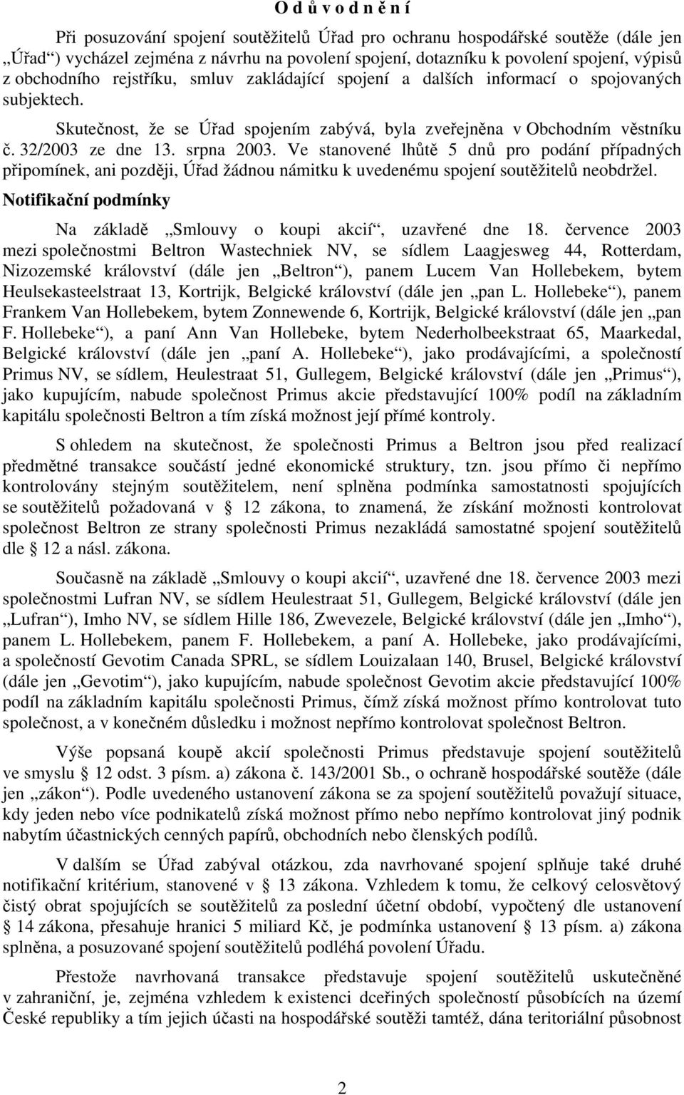 srpna 2003. Ve stanovené lhůtě 5 dnů pro podání případných připomínek, ani později, Úřad žádnou námitku k uvedenému spojení soutěžitelů neobdržel.