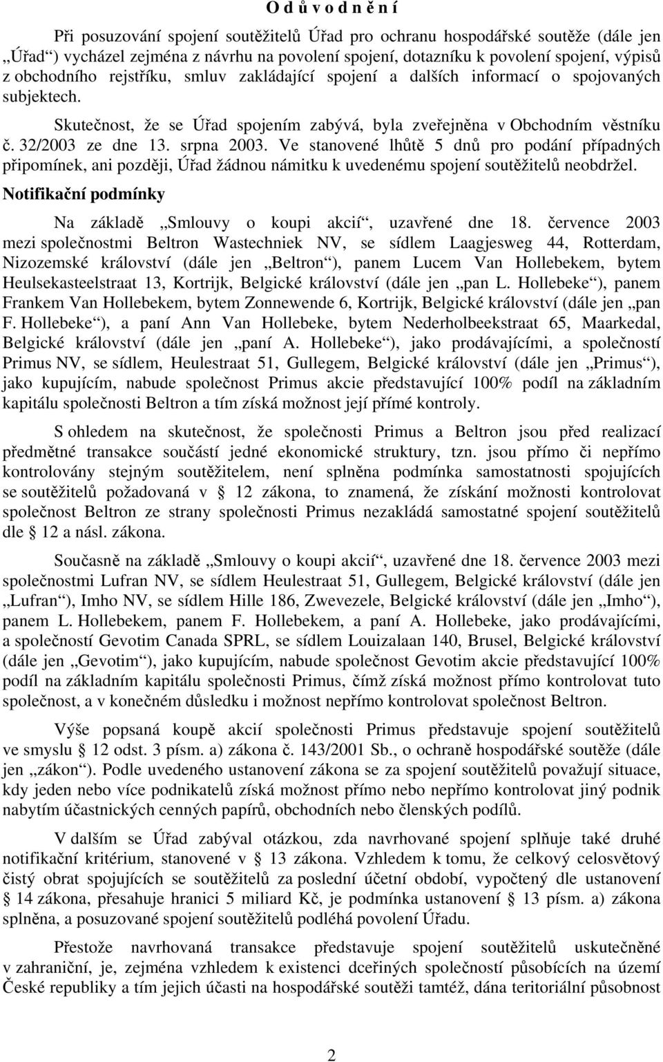 srpna 2003. Ve stanovené lhůtě 5 dnů pro podání případných připomínek, ani později, Úřad žádnou námitku k uvedenému spojení soutěžitelů neobdržel.