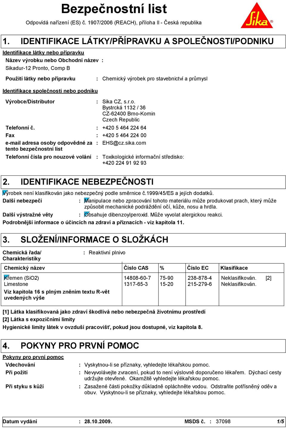 stavebnictví a průmysl Identifikace společnosti nebo podniku Výrobce/Distributor Telefonní čísla pro nouzové volání Sika CZ, s.r.o. Bystrcká 1132 / 36 CZ-62400 Brno-Komin Czech Republic Telefonní č.
