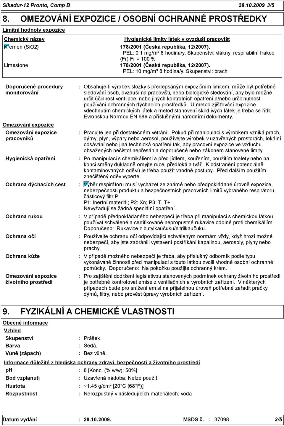 1 mg/m³ 8 hodina/y. Skupenství vlákny, respirabilní frakce (Fr) Fr = 100 % Limestone 178/2001 (Česká republika, 12/2007). PEL 10 mg/m³ 8 hodina/y.