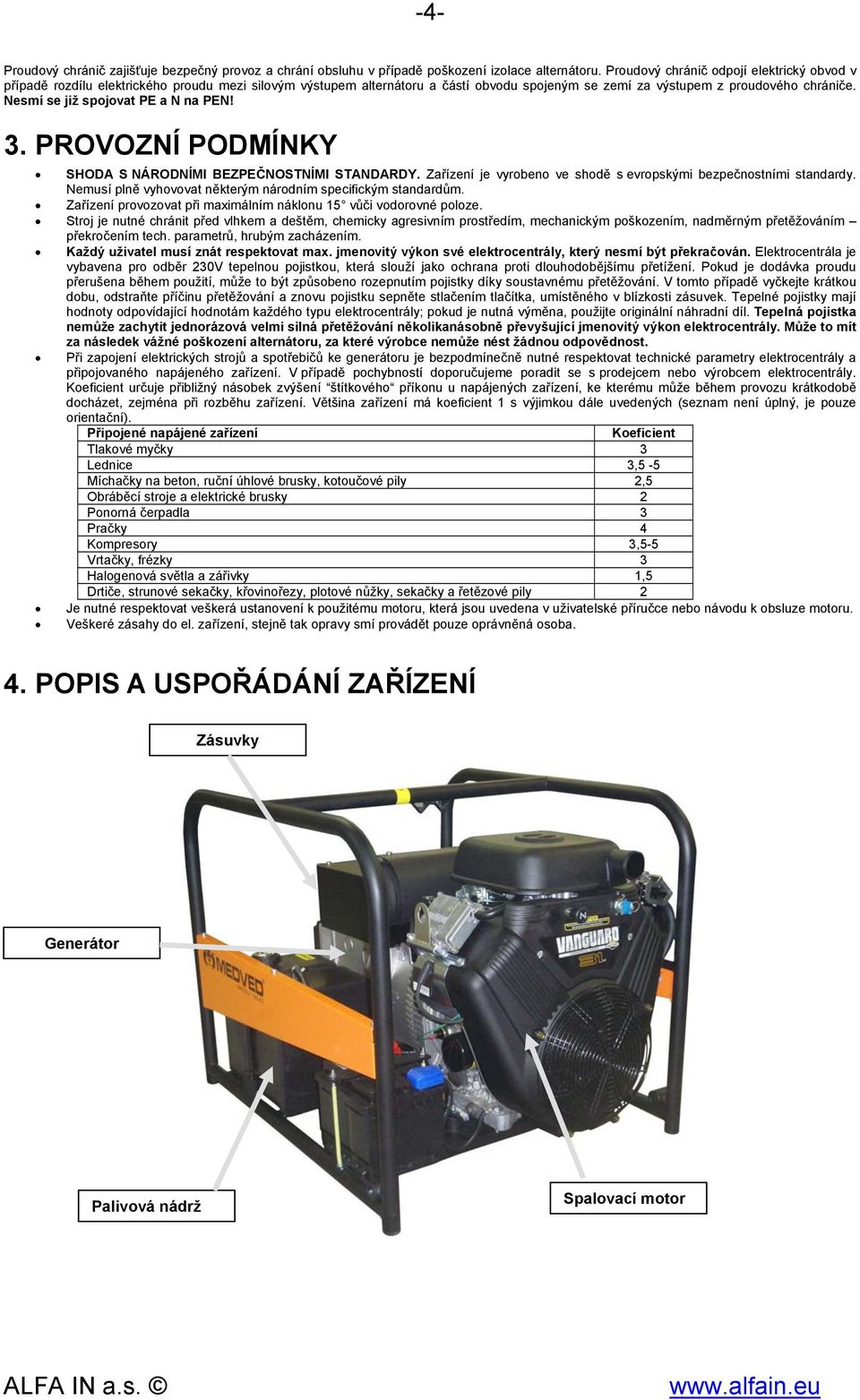 Nesmí se již spojovat PE a N na PEN! 3. PROVOZNÍ PODMÍNKY SHODA S NÁRODNÍMI BEZPEČNOSTNÍMI STANDARDY. Zařízení je vyrobeno ve shodě s evropskými bezpečnostními standardy.