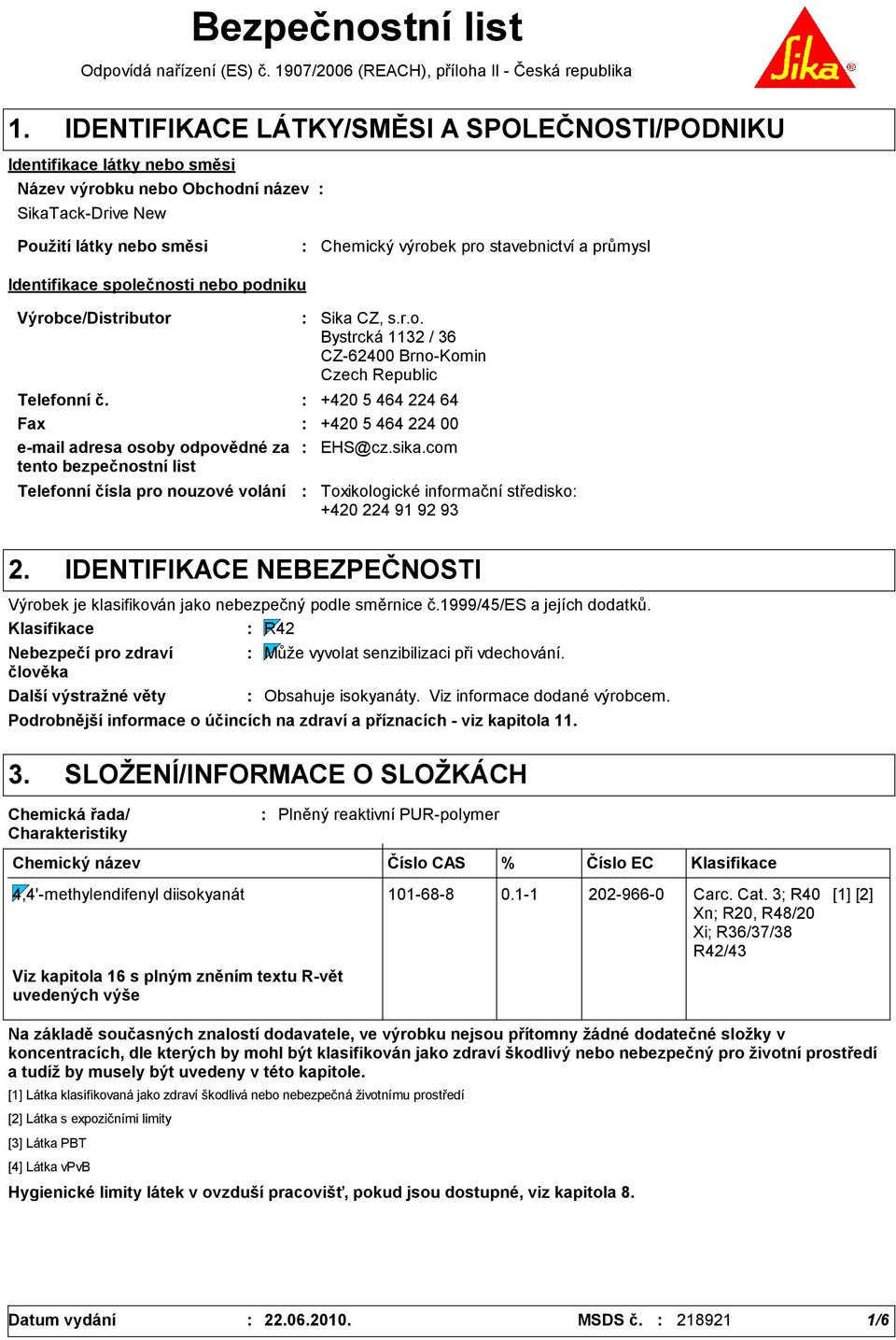 Identifikace společnosti nebo podniku Výrobce/Distributor Telefonní čísla pro nouzové volání Sika CZ, s.r.o. Bystrcká 1132 / 36 CZ-62400 Brno-Komin Czech Republic Telefonní č.