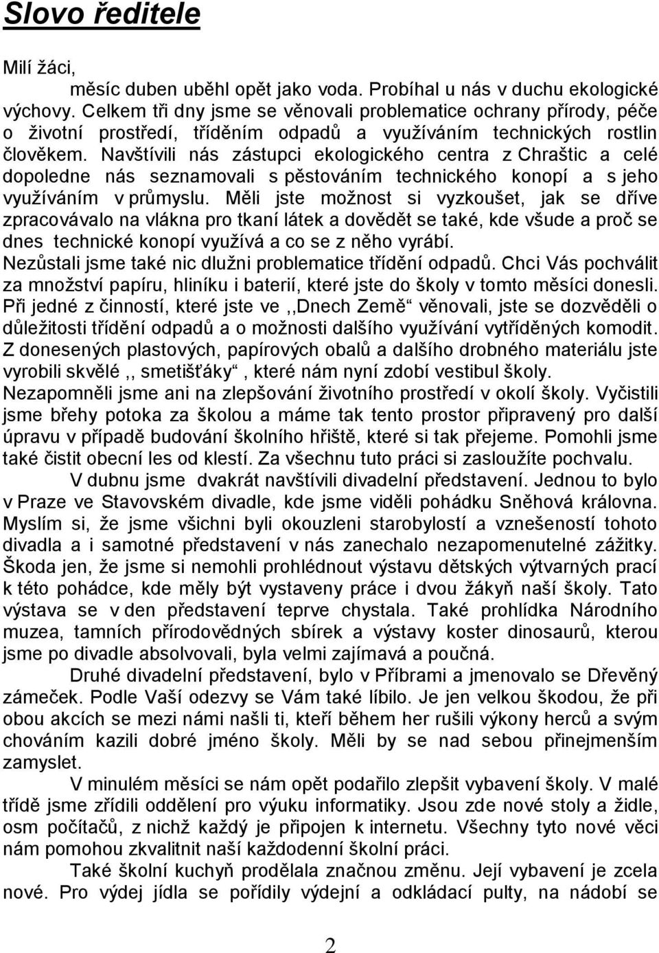 Navštívili nás zástupci ekologického centra z Chraštic a celé dopoledne nás seznamovali s pěstováním technického konopí a s jeho vyuţíváním v průmyslu.