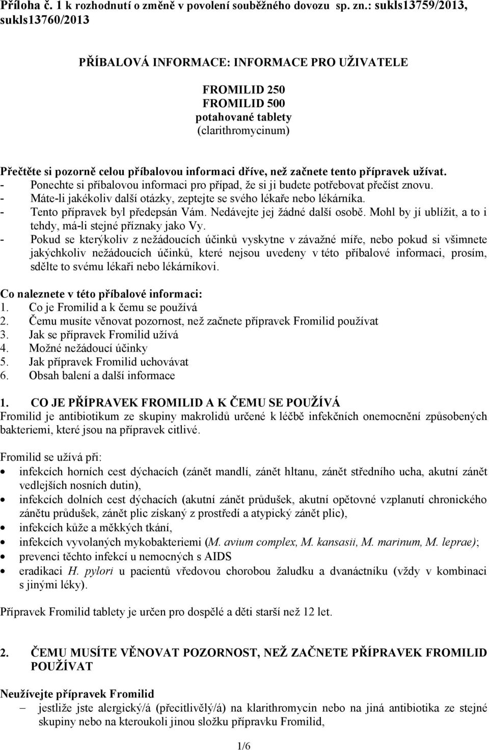 než začnete tento přípravek užívat. - Ponechte si příbalovou informaci pro případ, že si ji budete potřebovat přečíst znovu. - Máte-li jakékoliv další otázky, zeptejte se svého lékaře nebo lékárníka.