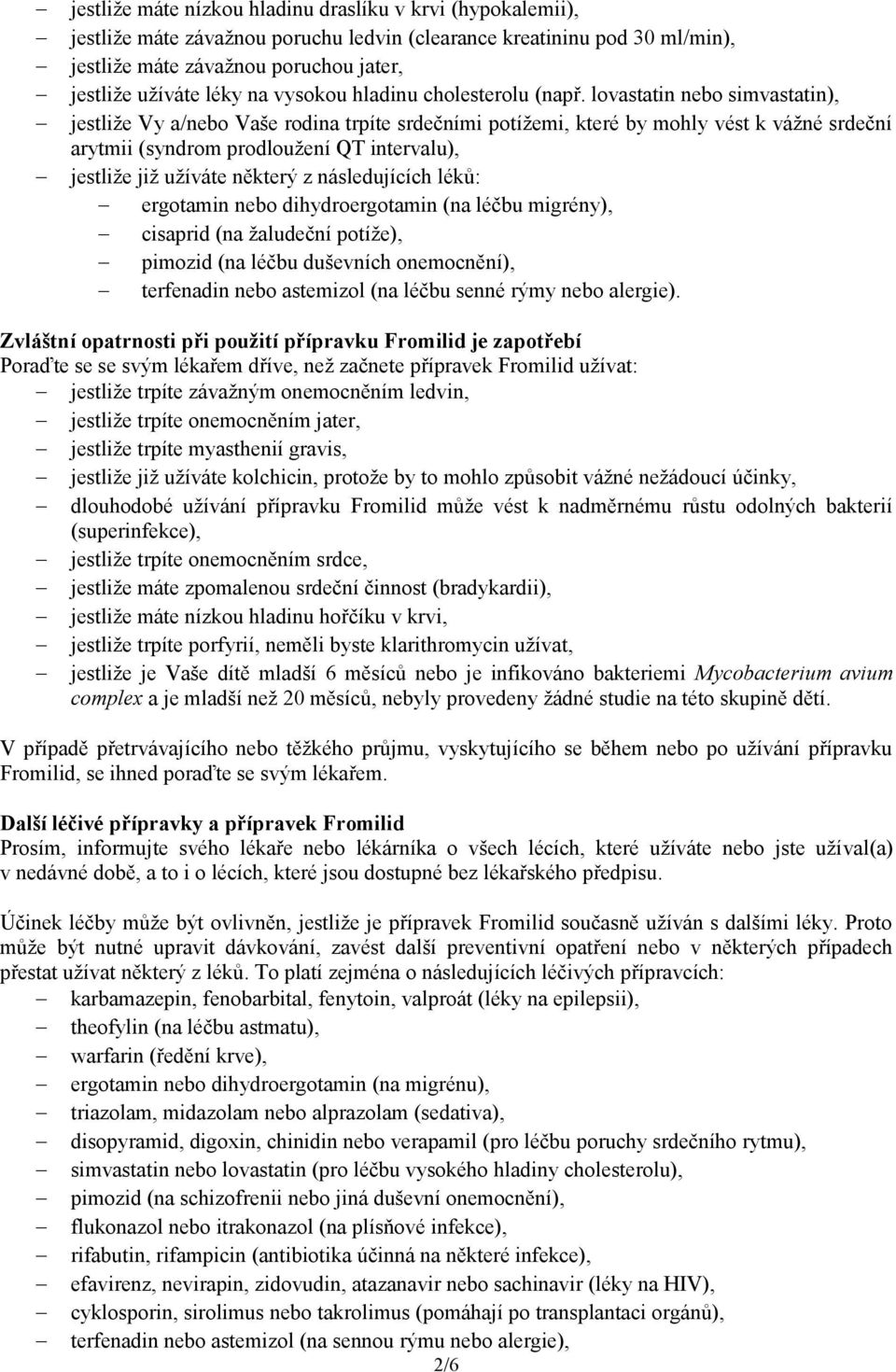 lovastatin nebo simvastatin), jestliže Vy a/nebo Vaše rodina trpíte srdečními potížemi, které by mohly vést k vážné srdeční arytmii (syndrom prodloužení QT intervalu), jestliže již užíváte některý z