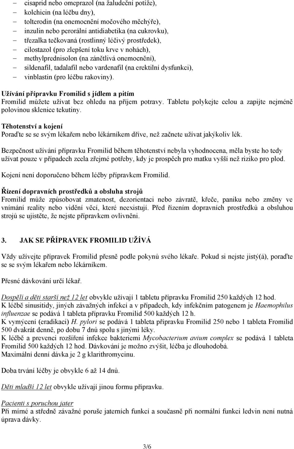 rakoviny). Užívání přípravku Fromilid s jídlem a pitím Fromilid můžete užívat bez ohledu na příjem potravy. Tabletu polykejte celou a zapijte nejméně polovinou sklenice tekutiny.