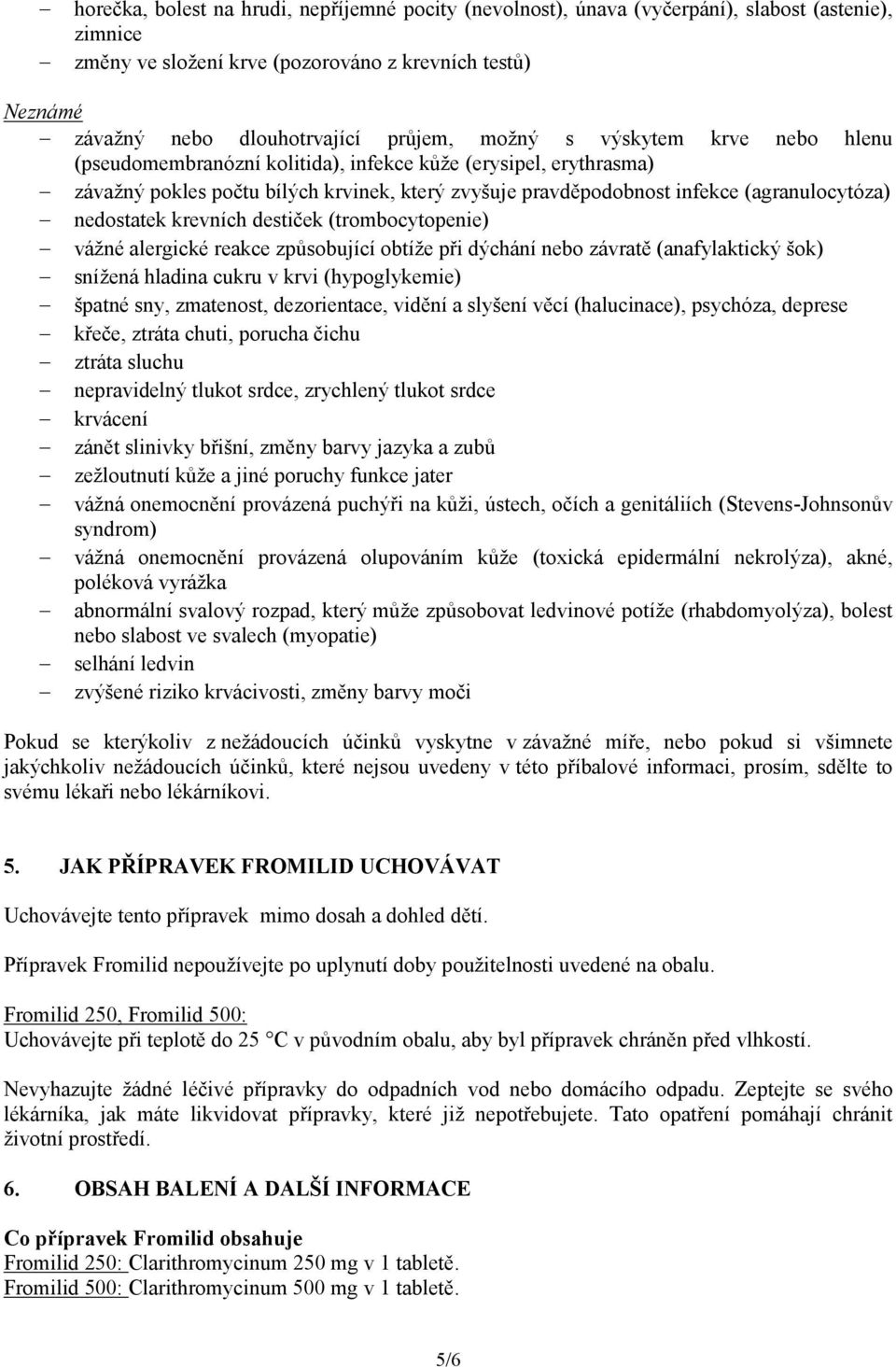 nedostatek krevních destiček (trombocytopenie) vážné alergické reakce způsobující obtíže při dýchání nebo závratě (anafylaktický šok) snížená hladina cukru v krvi (hypoglykemie) špatné sny,