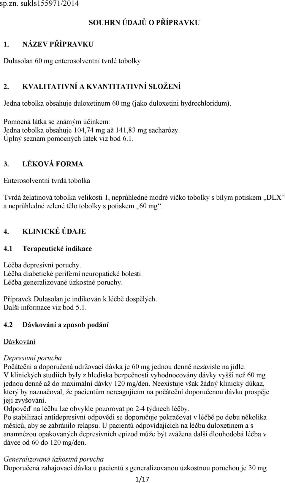Pomocná látka se známým účinkem: Jedna tobolka obsahuje 104,74 mg až 141,83 mg sacharózy. Úplný seznam pomocných látek viz bod 6.1. 3.