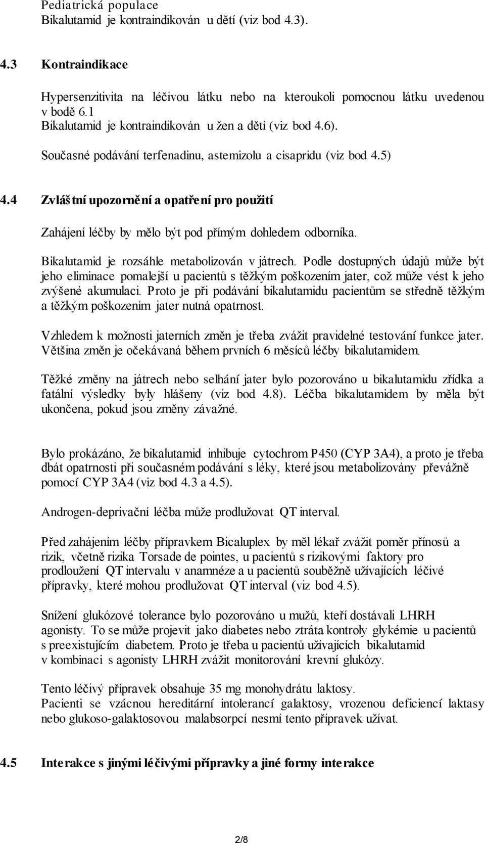 4 Zvláštní upozornění a opatření pro použití Zahájení léčby by mělo být pod přímým dohledem odborníka. Bikalutamid je rozsáhle metabolizován v játrech.