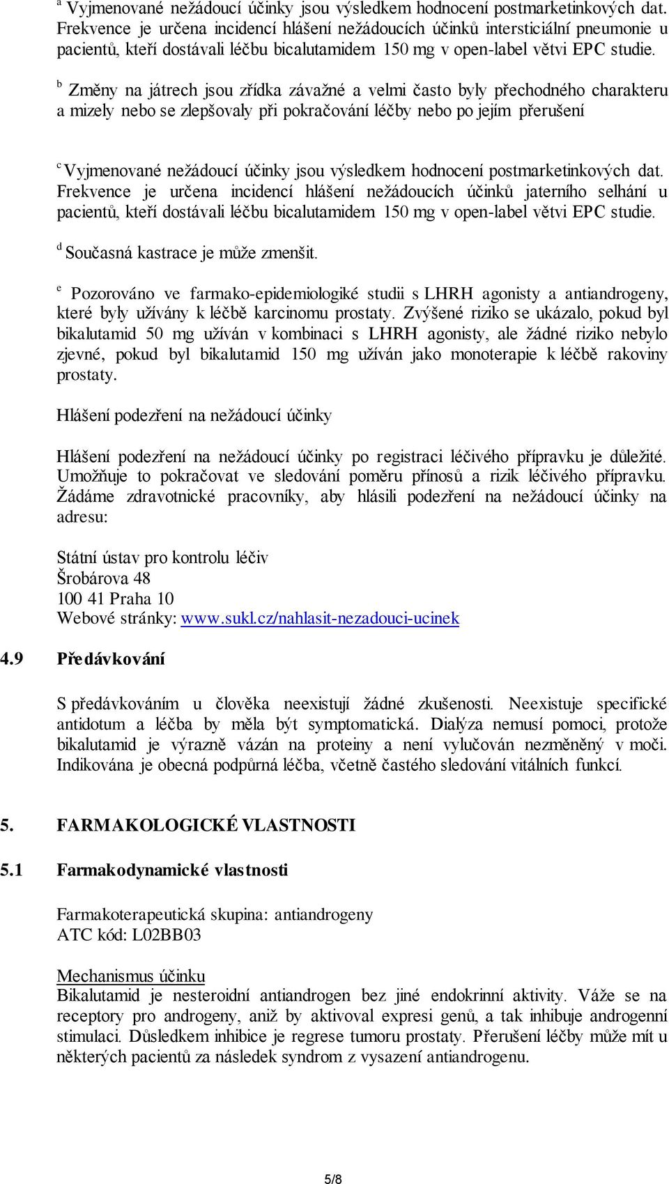 b Změny na játrech jsou zřídka závažné a velmi často byly přechodného charakteru a mizely nebo se zlepšovaly při pokračování léčby nebo po jejím přerušení c Vyjmenované nežádoucí účinky jsou