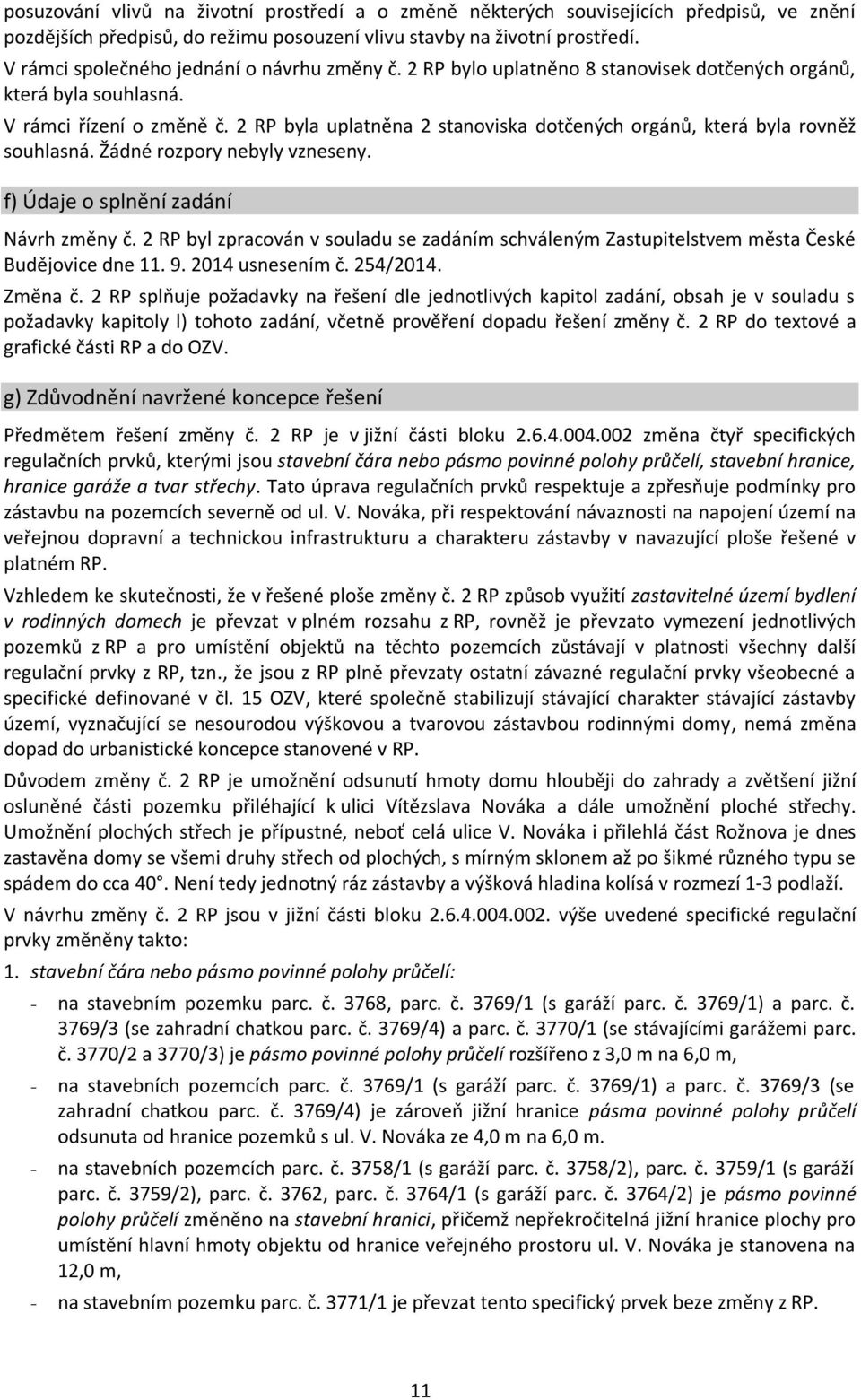 2 RP byla uplatněna 2 stanoviska dotčených orgánů, která byla rovněž souhlasná. Žádné rozpory nebyly vzneseny. f) Údaje o splnění zadání Návrh změny č.