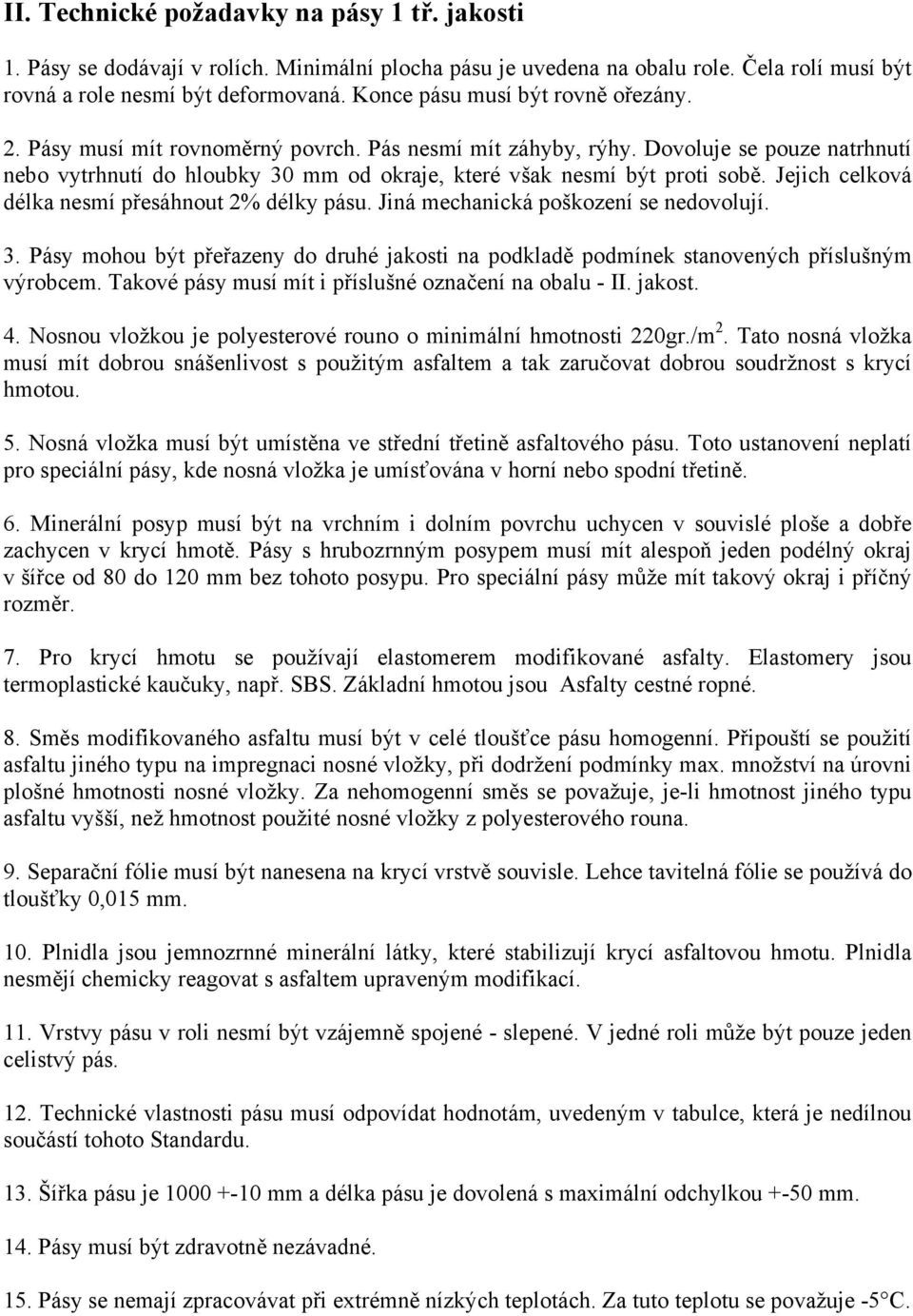 Dovoluje se pouze natrhnutí nebo vytrhnutí do hloubky 30 mm od okraje, které však nesmí být proti sobě. Jejich celková délka nesmí přesáhnout 2% délky pásu. Jiná mechanická poškození se nedovolují. 3. Pásy mohou být přeřazeny do druhé jakosti na podkladě podmínek stanovených příslušným výrobcem.