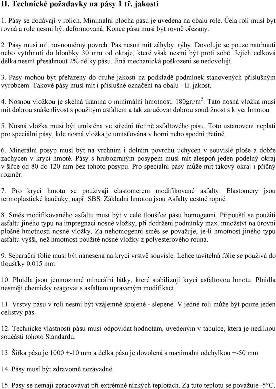 Dovoluje se pouze natrhnutí nebo vytrhnutí do hloubky 30 mm od okraje, které však nesmí být proti sobě. Jejich celková délka nesmí přesáhnout 2% délky pásu. Jiná mechanická poškození se nedovolují. 3. Pásy mohou být přeřazeny do druhé jakosti na podkladě podmínek stanovených příslušným výrobcem.