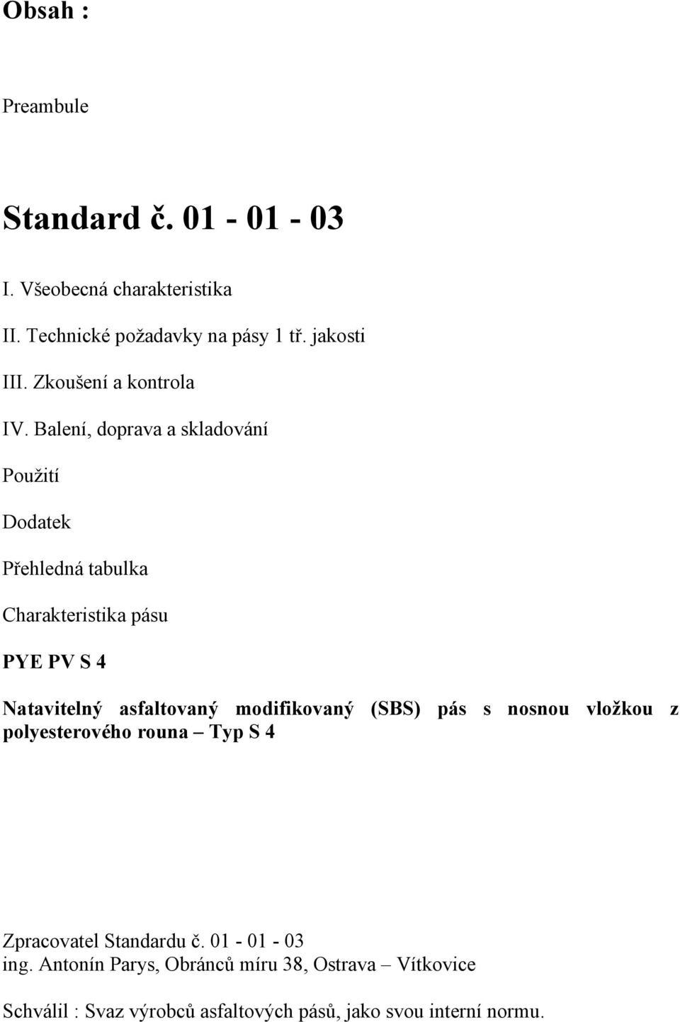 Balení, doprava a skladování Použití Dodatek Přehledná tabulka Charakteristika pásu PYE PV S 4 Natavitelný asfaltovaný