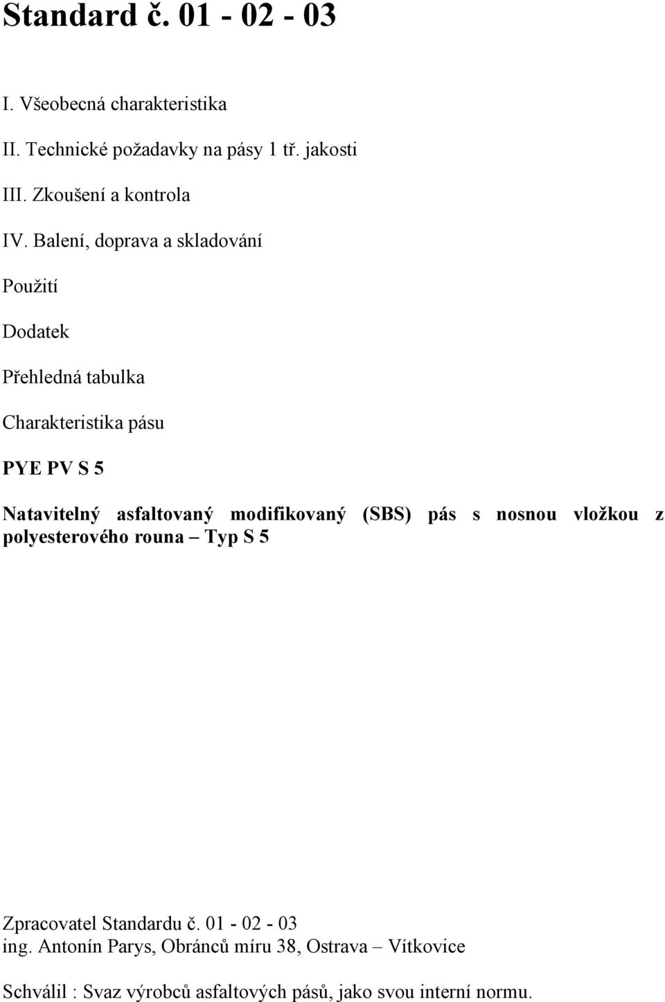 Balení, doprava a skladování Použití Dodatek Přehledná tabulka Charakteristika pásu PYE PV S 5 Natavitelný asfaltovaný