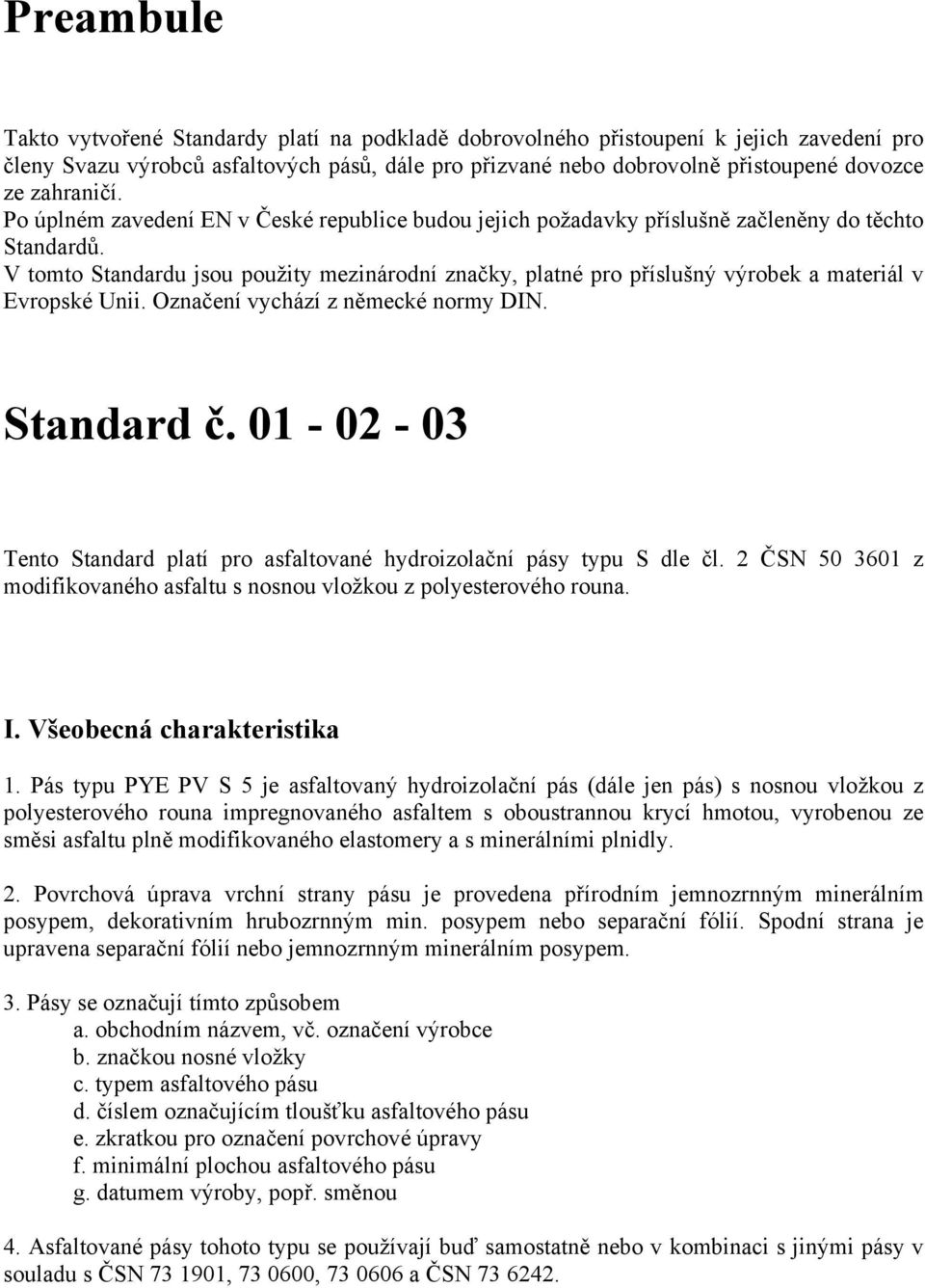 V tomto Standardu jsou použity mezinárodní značky, platné pro příslušný výrobek a materiál v Evropské Unii. Označení vychází z německé normy DIN. Standard č.