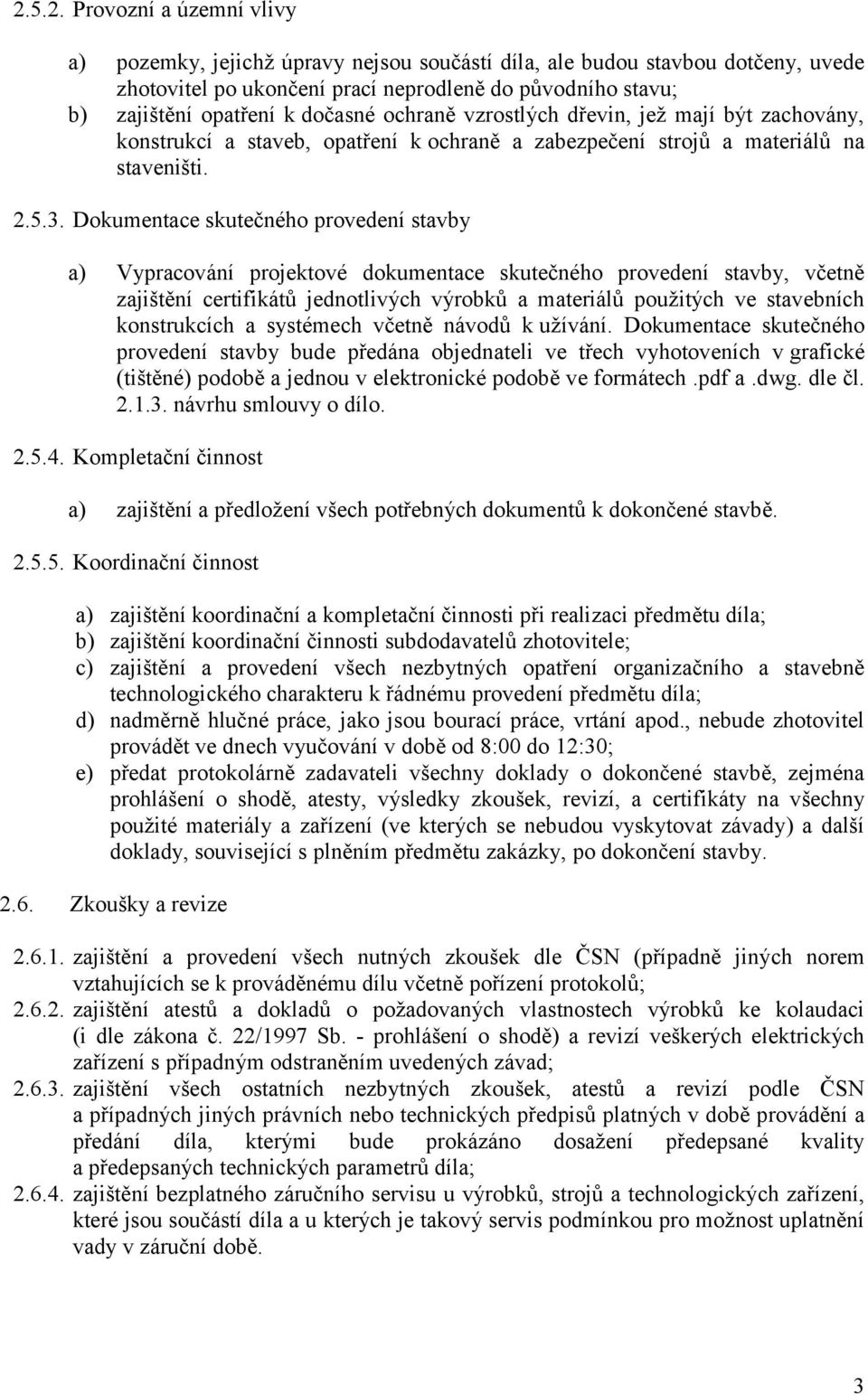 Dokumentace skutečného provedení stavby a) Vypracování projektové dokumentace skutečného provedení stavby, včetně zajištění certifikátů jednotlivých výrobků a materiálů použitých ve stavebních