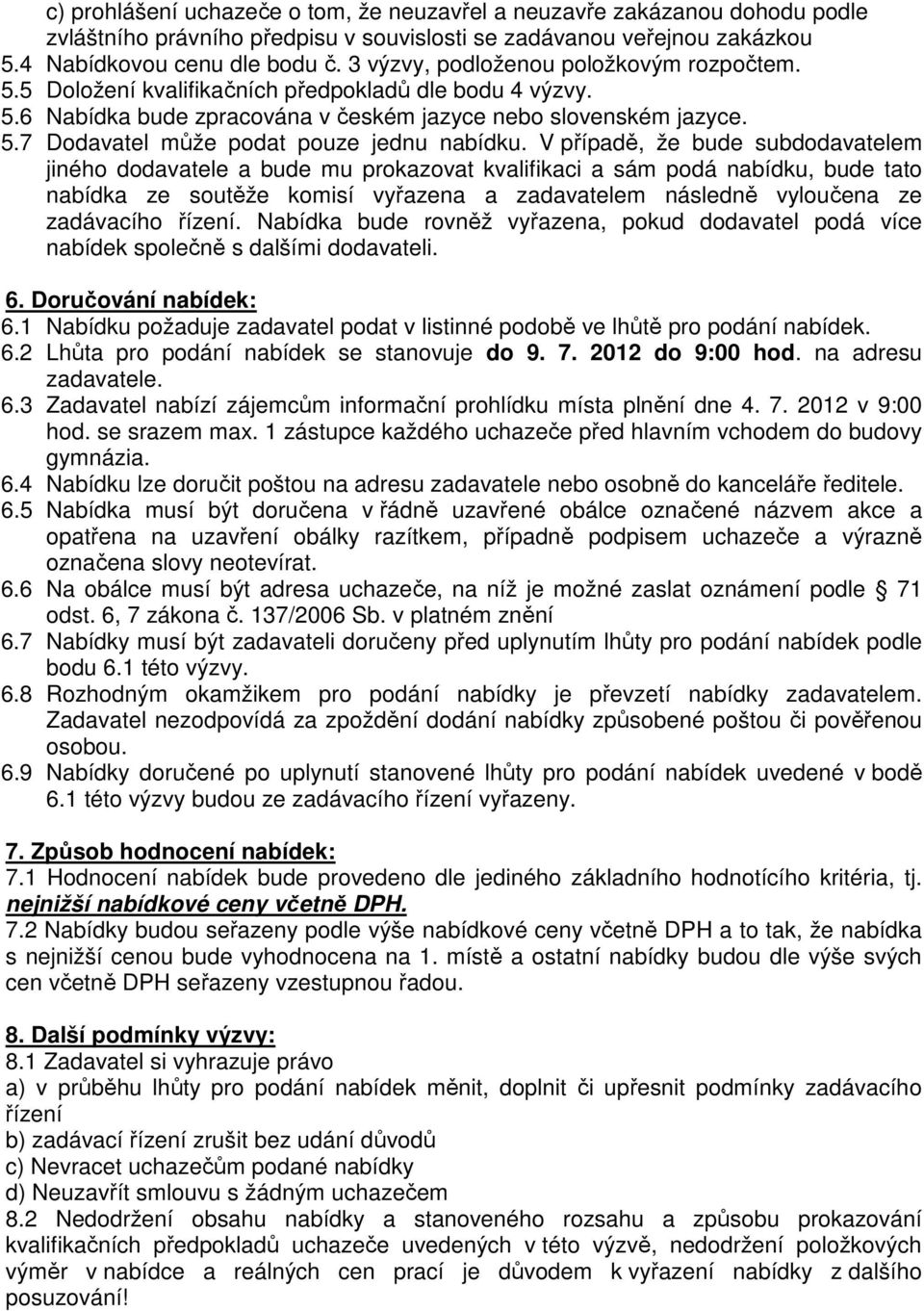 V případě, že bude subdodavatelem jiného dodavatele a bude mu prokazovat kvalifikaci a sám podá nabídku, bude tato nabídka ze soutěže komisí vyřazena a zadavatelem následně vyloučena ze zadávacího