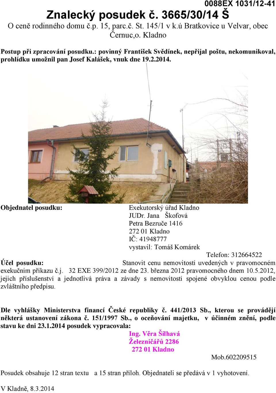Jana Škofová Petra Bezruče 1416 272 01 Kladno IČ: 41948777 vystavil: Tomáš Komárek Telefon: 312664522 Účel posudku: Stanovit cenu nemovitostí uvedených v pravomocném exekučním příkazu č.j.