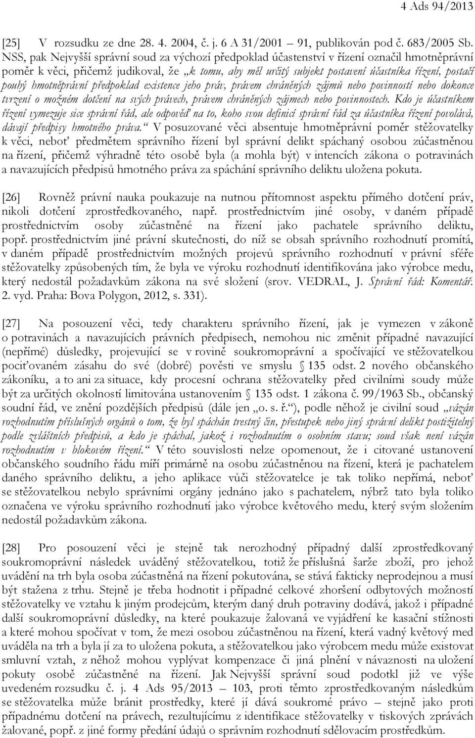pouhý hmotněprávní předpoklad existence jeho práv, právem chráněných zájmů nebo povinností nebo dokonce tvrzení o možném dotčení na svých právech, právem chráněných zájmech nebo povinnostech.