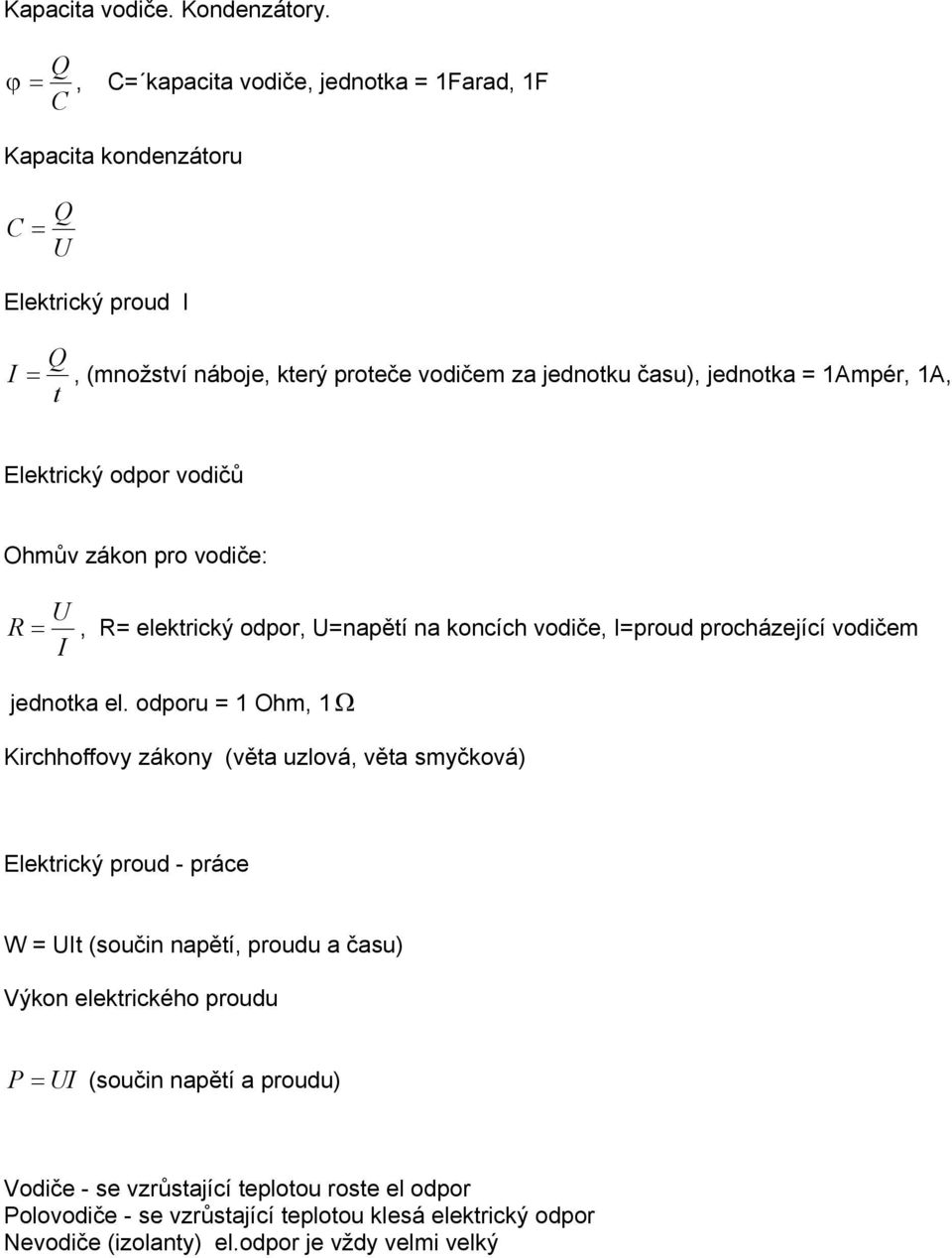 1A, t Elektrický odpor vodičů Ohmův zákon pro vodiče: U R I, R= elektrický odpor, U=napětí na koncích vodiče, I=proud procházející vodičem jednotka el.