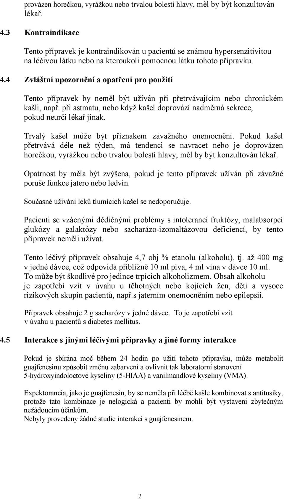 4 Zvláštní upozornění a opatření pro použití Tento přípravek by neměl být užíván při přetrvávajícím nebo chronickém kašli, např.