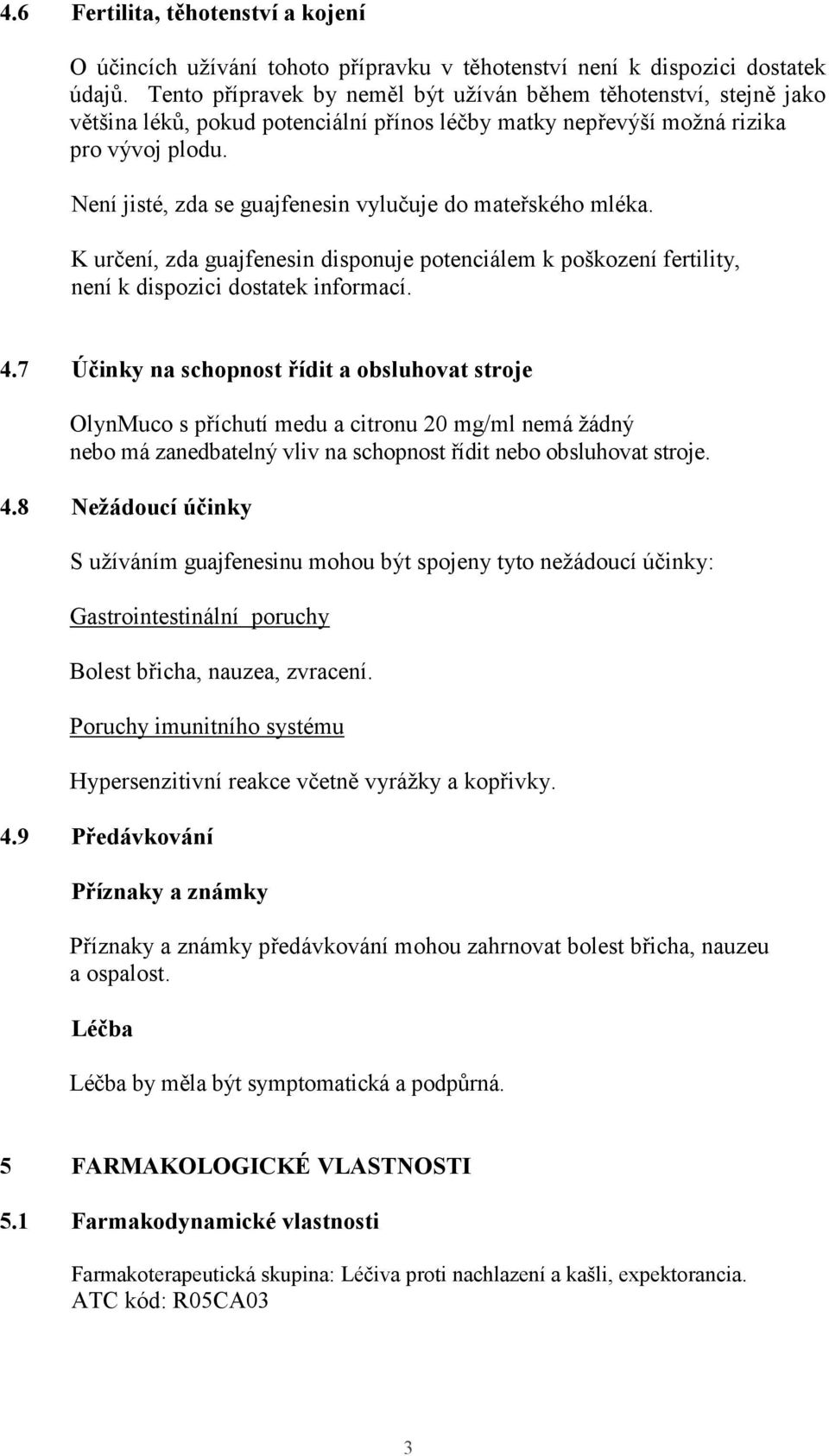 Není jisté, zda se guajfenesin vylučuje do mateřského mléka. K určení, zda guajfenesin disponuje potenciálem k poškození fertility, není k dispozici dostatek informací. 4.