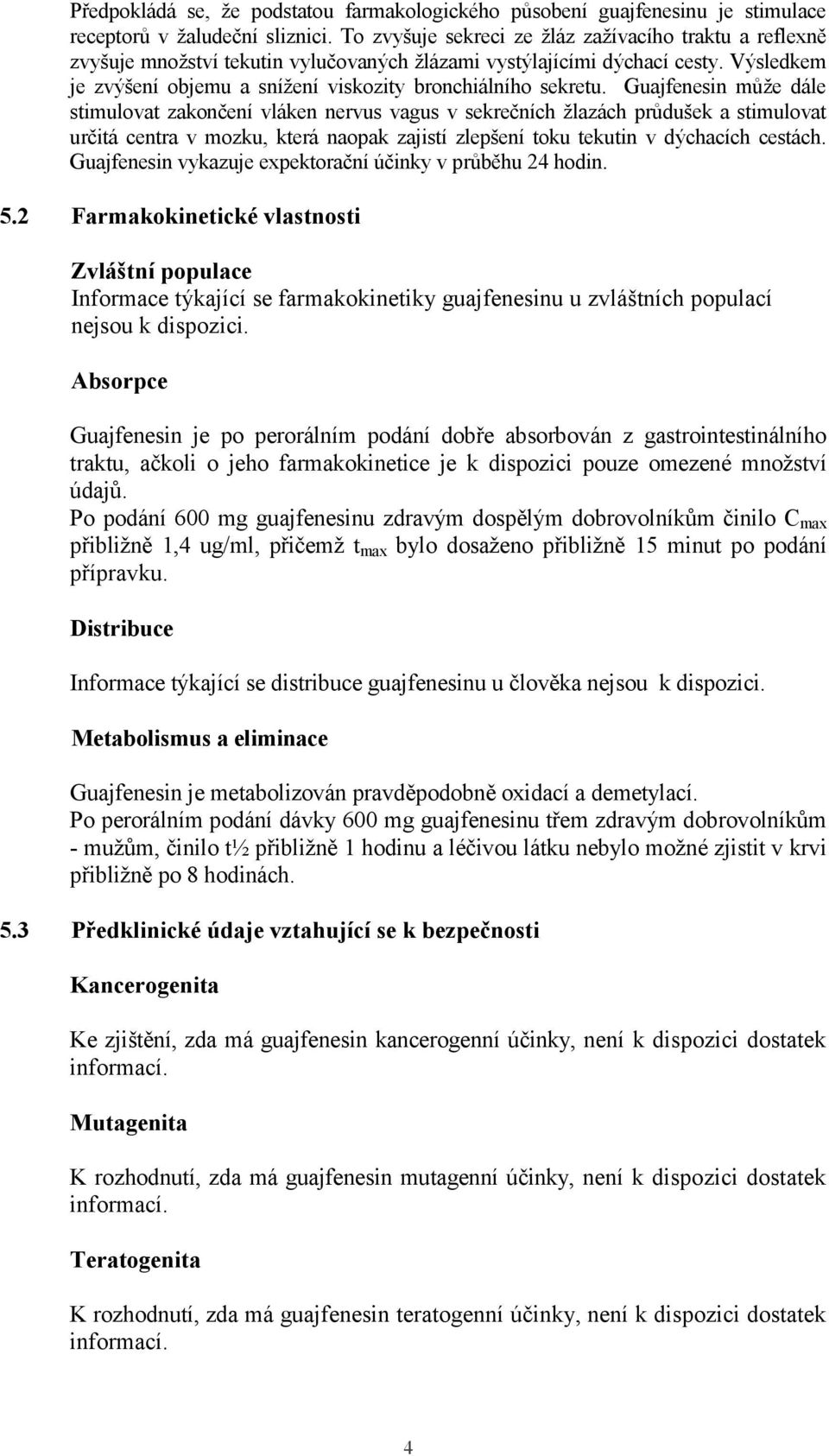 Výsledkem je zvýšení objemu a snížení viskozity bronchiálního sekretu.