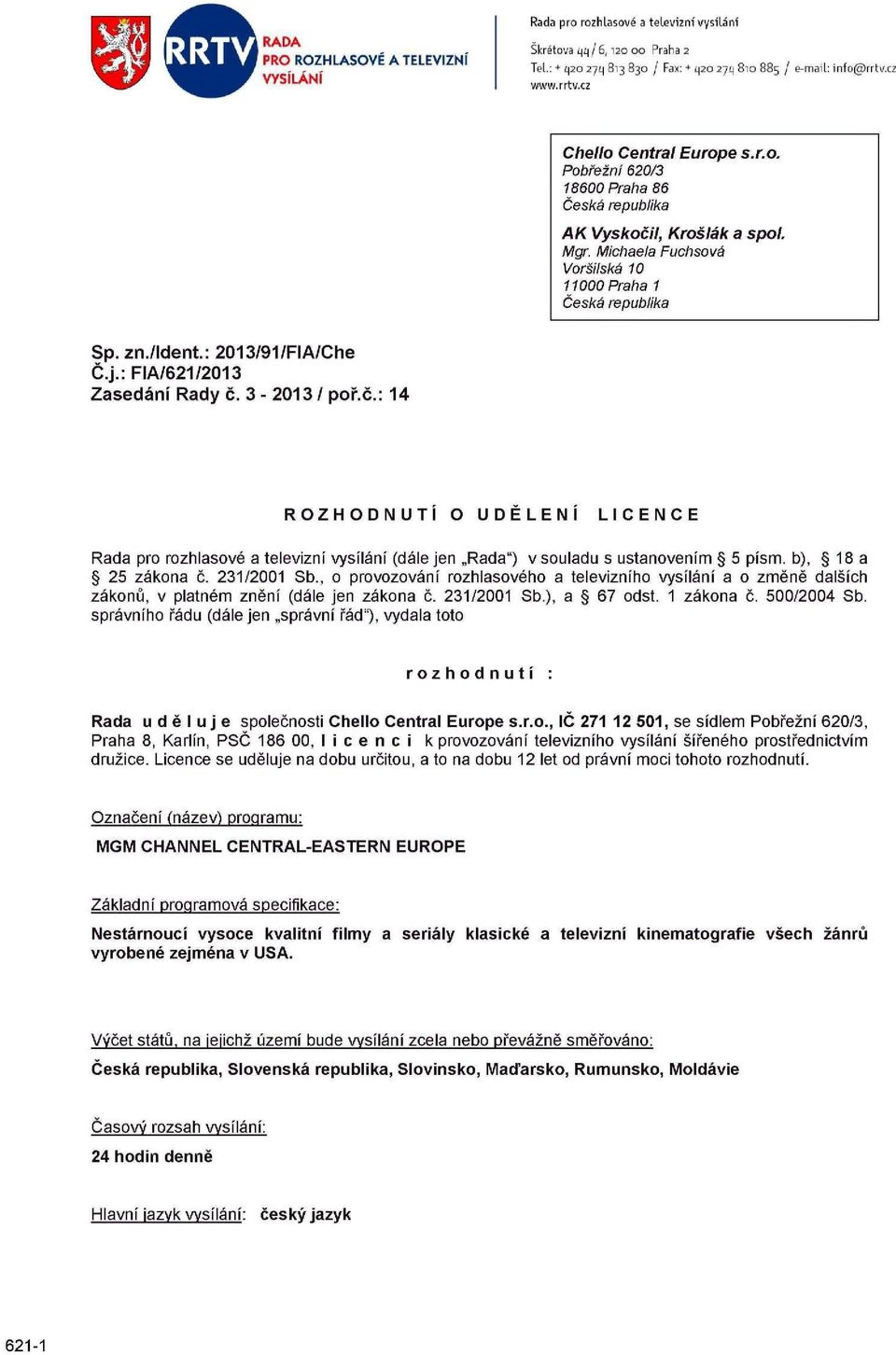 : 2013/91/FIA/Che Č.j.: FIA/621/2013 Zasedání Rady č. 3-2013 / poř.č.: 14 ROZHODNUTI O UDĚLENI LICENCE Rada pro rozhlasové a televizní vysílání (dále jen Rada") v souladu s ustanovením 5 písm.