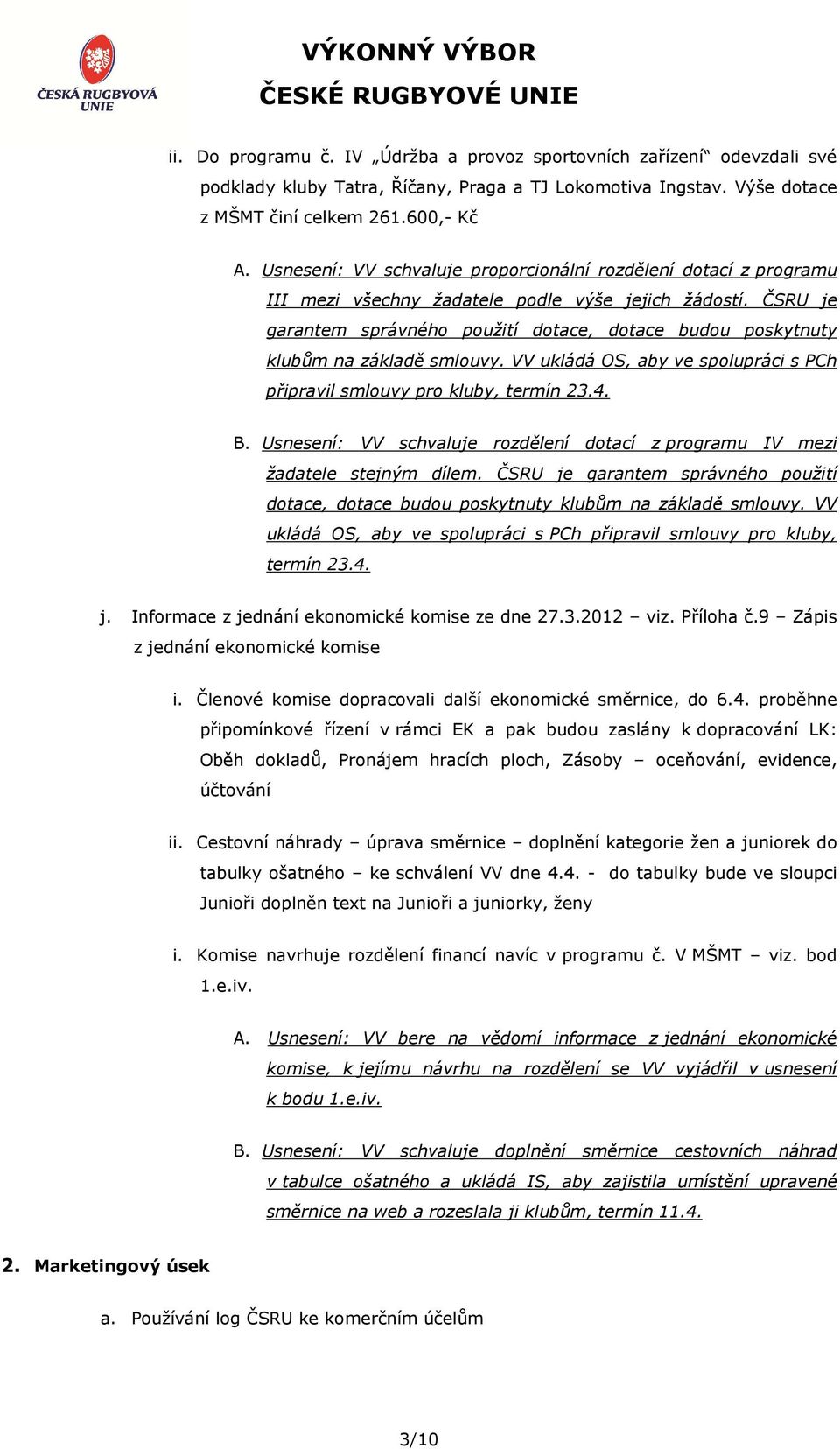 ČSRU je garantem správného použití dotace, dotace budou poskytnuty klubům na základě smlouvy. VV ukládá OS, aby ve spolupráci s PCh připravil smlouvy pro kluby, termín 23.4. B.