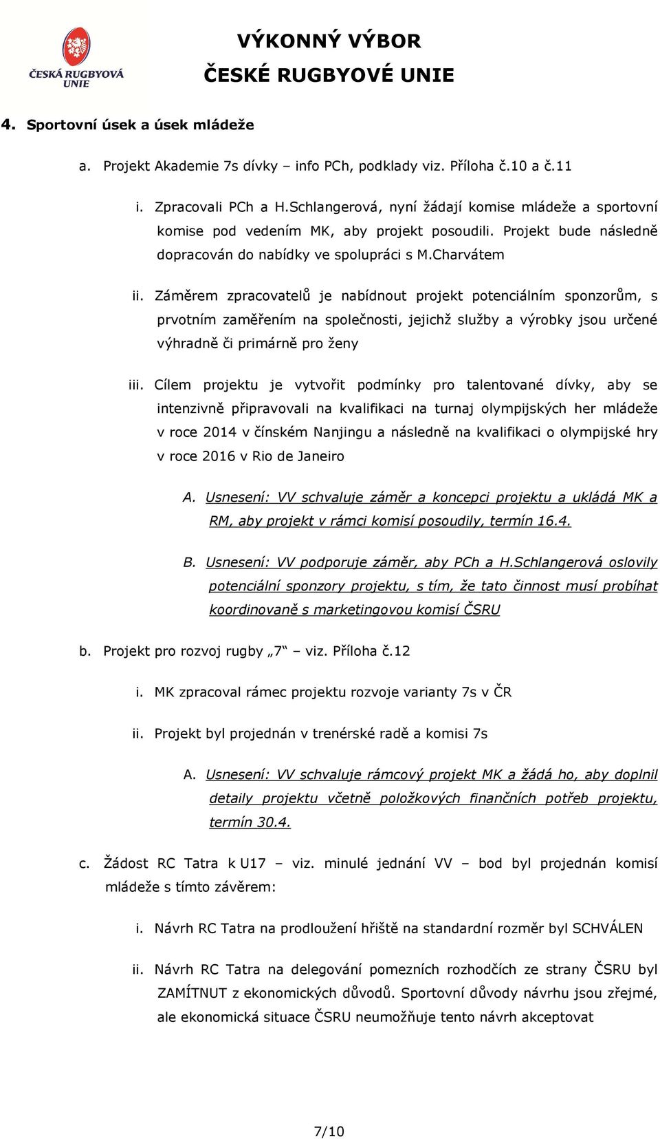 Záměrem zpracovatelů je nabídnout projekt potenciálním sponzorům, s prvotním zaměřením na společnosti, jejichž služby a výrobky jsou určené výhradně či primárně pro ženy iii.