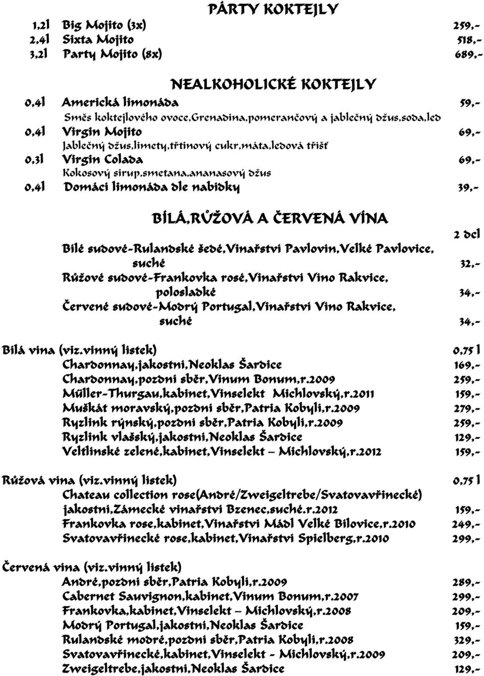 39,- BÍLÁ,RÙ OVÁ A È ERVENÁ VÍNA 2 dcl Bílé sudové-rulandské edé,vinaø ství Pavlovín,Velké Pavlovice, suché 32,- Rù ové sudové-frankovka rosé,vinaø ství Víno Rakvice, polosladké 34,- È ervené