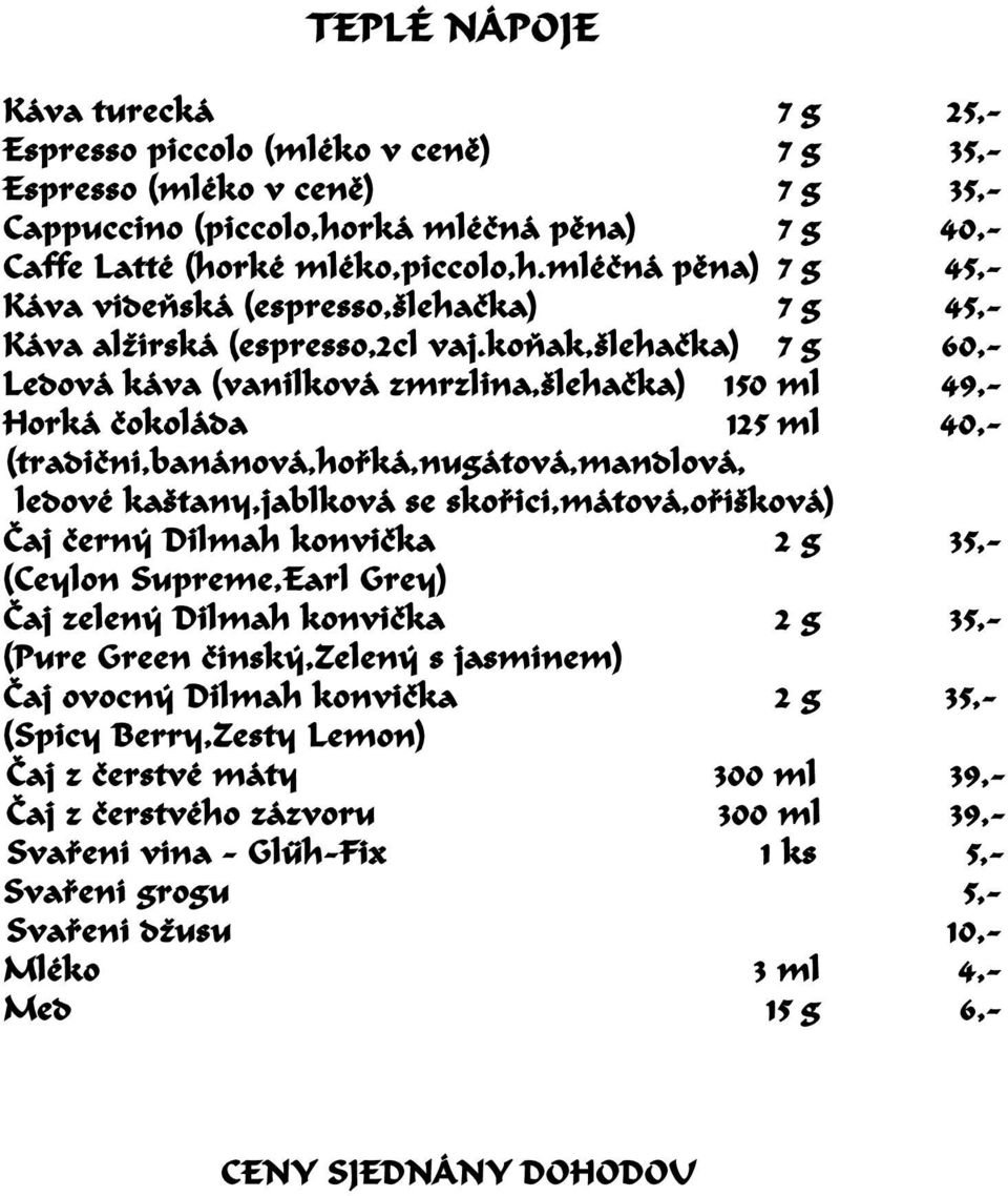 koò ak, lehaè ka) 7 g 60,- Ledová káva (vanilková zmrzlina, lehaè ka) 150 ml 49,- Horká è okoláda 125 ml 40,- (tradiè ní,banánová,hoø ká,nugátová,mandlová, ledové ka tany,jablková se skoø
