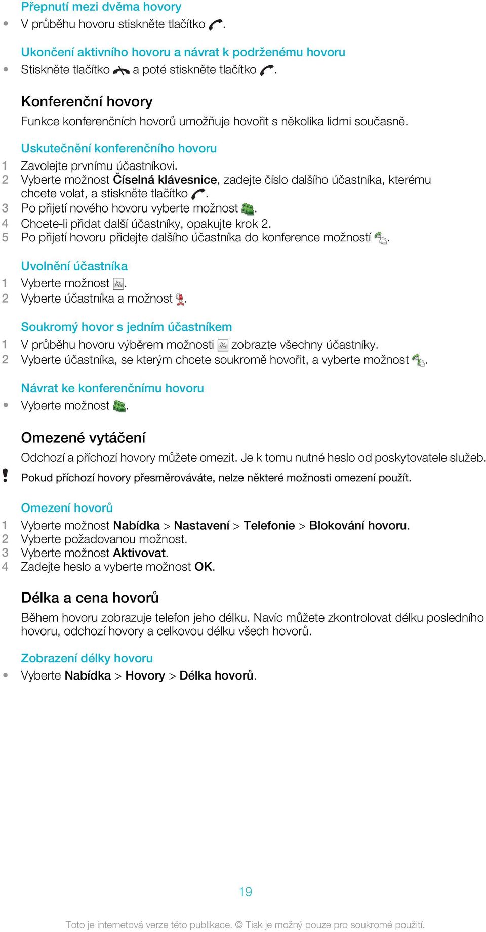 2 Vyberte možnost Číselná klávesnice, zadejte číslo dalšího účastníka, kterému chcete volat, a stiskněte tlačítko. 3 Po přijetí nového hovoru vyberte možnost.