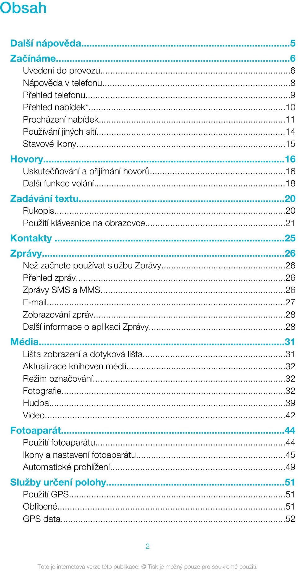 ..26 Než začnete používat službu Zprávy...26 Přehled zpráv...26 Zprávy SMS a MMS...26 E mail...27 Zobrazování zpráv...28 Další informace o aplikaci Zprávy...28 Média.