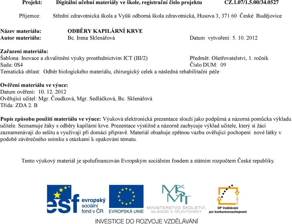 Irena Sklenářová Datum vytvoření: 5. 10. 2012 Zařazení materiálu: Šablona: Inovace a zkvalitnění výuky prostřednictvím ICT (III/2) Předmět: Ošetřovatelství, 1.