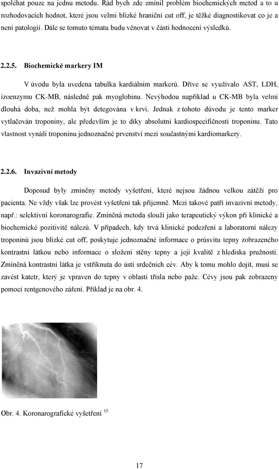 Dříve se využívalo AST, LDH, izoenzymu CK-MB, následně pak myoglobinu. Nevýhodou například u CK-MB byla velmi dlouhá doba, než mohla být detegována v krvi.