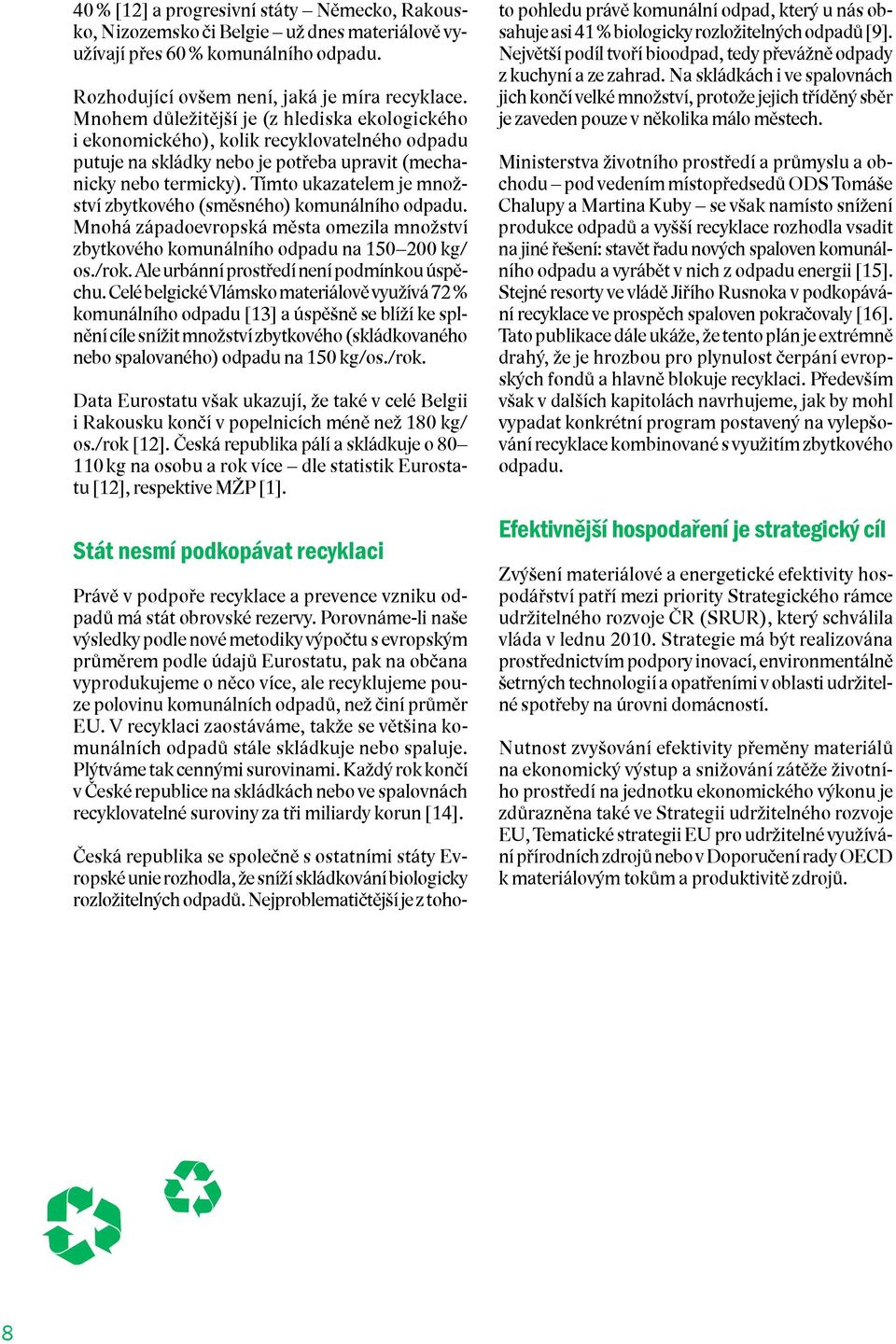 Tímto ukazatelem je množství zbytkového (směsného) komunálního odpadu. Mnohá západoevropská města omezila množství zbytkového komunálního odpadu na 150 200 kg/ os./rok.
