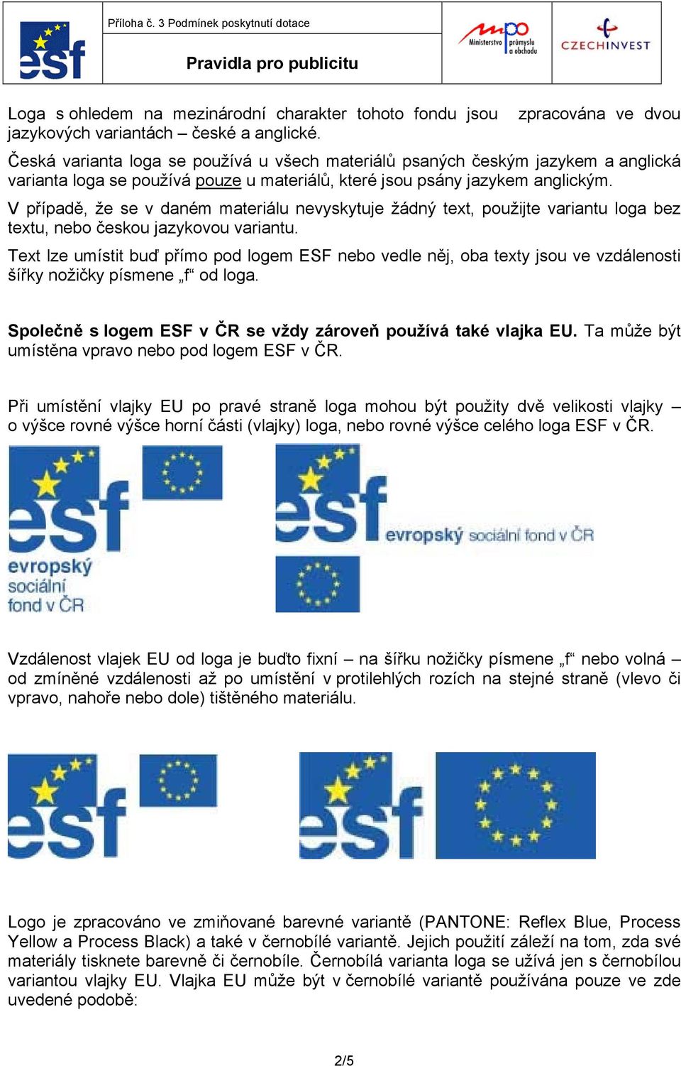 V případě, že se v daném materiálu nevyskytuje žádný text, použijte variantu loga bez textu, nebo českou jazykovou variantu.