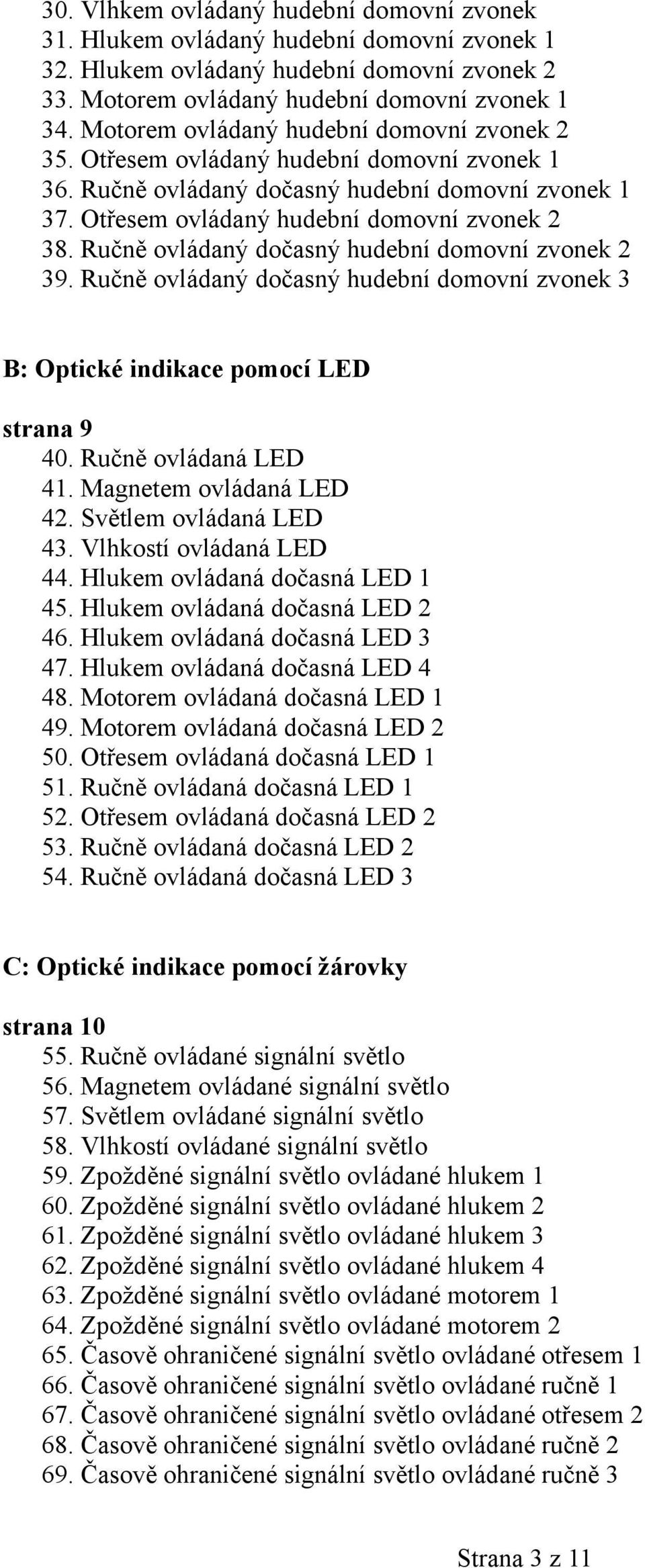 Ručně ovládaný dočasný hudební domovní zvonek 2 39. Ručně ovládaný dočasný hudební domovní zvonek 3 B: Optické indikace pomocí LED strana 9 40. Ručně ovládaná LED 41. Magnetem ovládaná LED 42.