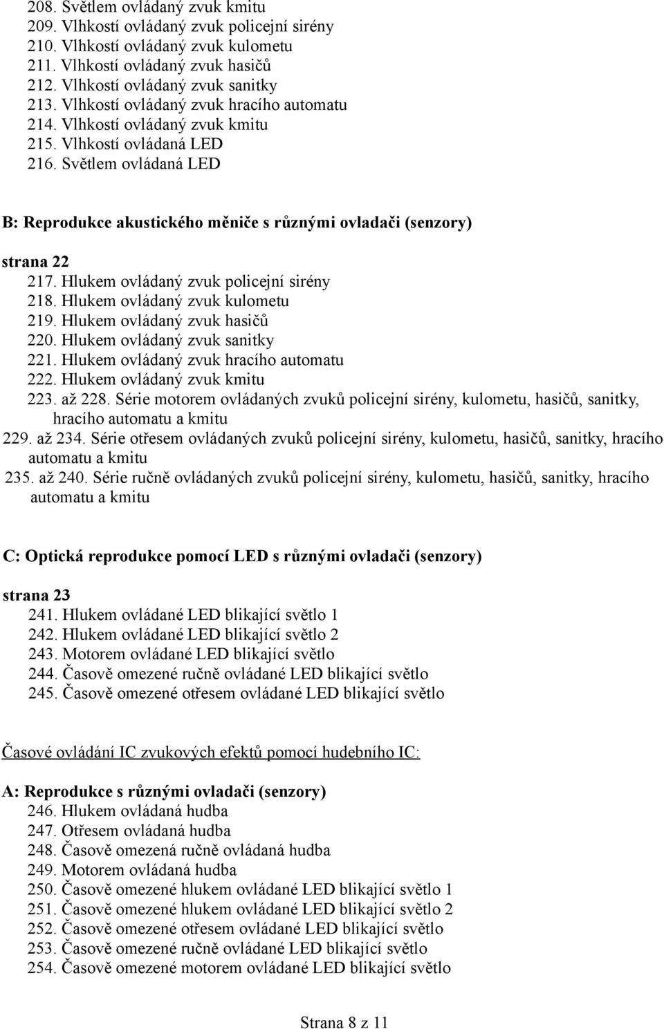 Světlem ovládaná LED B: Reprodukce akustického měniče s různými ovladači (senzory) strana 22 217. Hlukem ovládaný zvuk policejní sirény 218. Hlukem ovládaný zvuk kulometu 219.