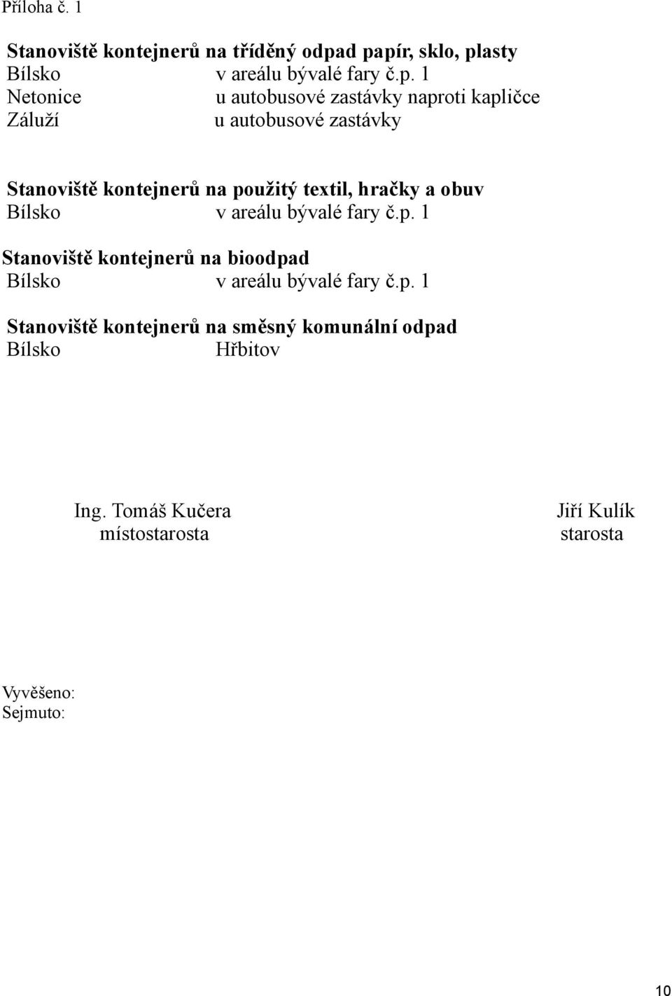 autobusové zastávky Stanoviště kontejnerů na použitý textil, hračky a obuv Bílsko v areálu bývalé fary č.p. 1 Stanoviště kontejnerů na bioodpad Bílsko v areálu bývalé fary č.