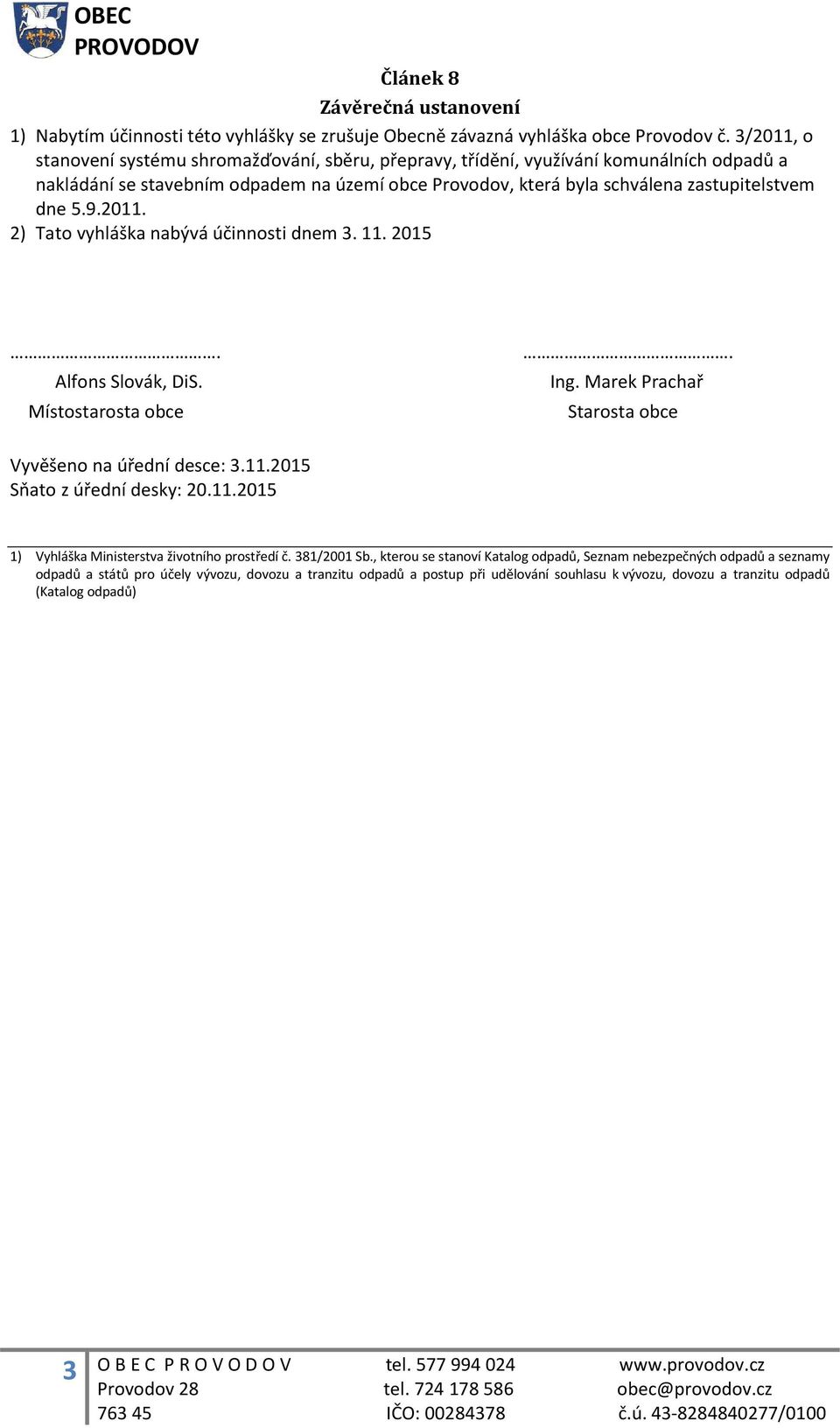 9.2011. 2) Tato vyhláška nabývá účinnosti dnem 3. 11. 2015 Alfons Slovák, DiS. Místostarosta obce Ing. Marek Prachař Starosta obce Vyvěšeno na úřední desce: 3.11.2015 Sňato z úřední desky: 20.11.2015 1) Vyhláška Ministerstva životního prostředí č.